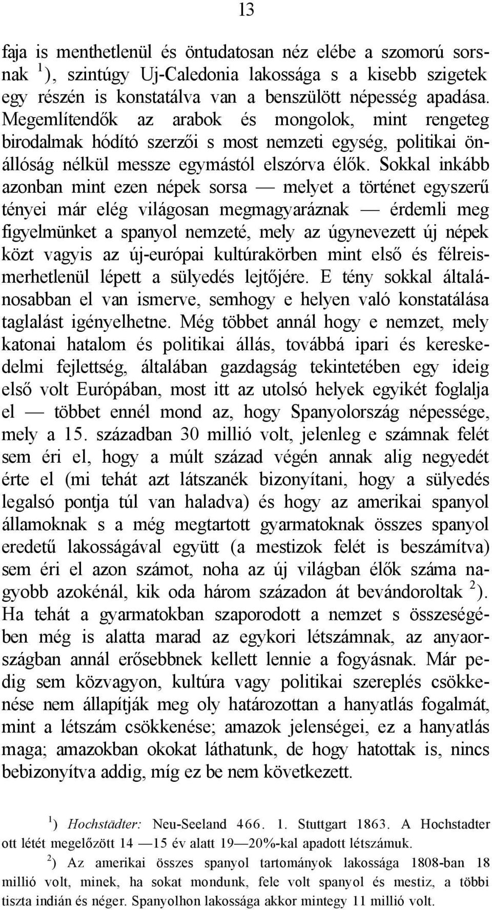 Sokkal inkább azonban mint ezen népek sorsa melyet a történet egyszerű tényei már elég világosan megmagyaráznak érdemli meg figyelmünket a spanyol nemzeté, mely az úgynevezett új népek közt vagyis az