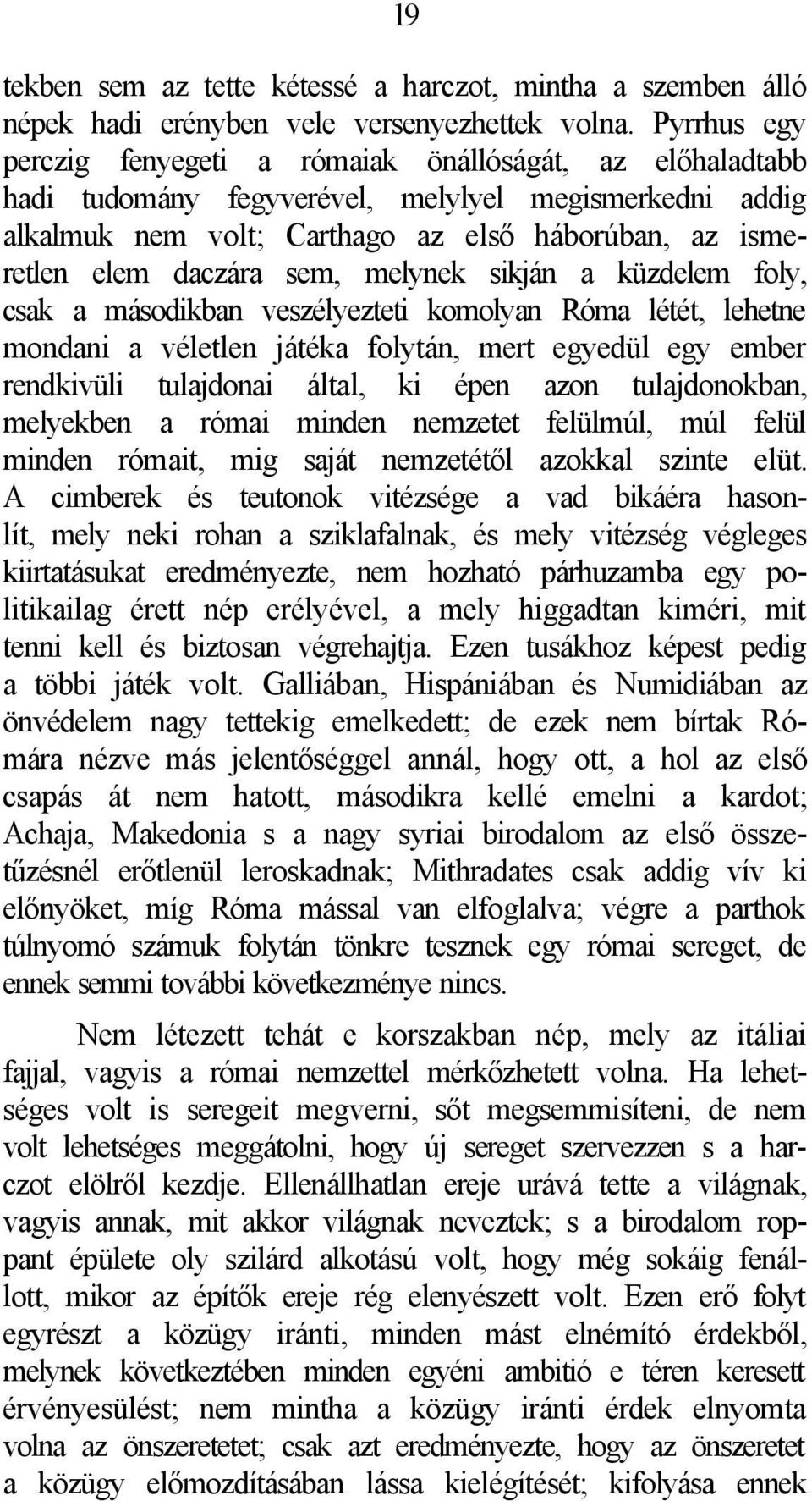 sem, melynek sikján a küzdelem foly, csak a másodikban veszélyezteti komolyan Róma létét, lehetne mondani a véletlen játéka folytán, mert egyedül egy ember rendkivüli tulajdonai által, ki épen azon