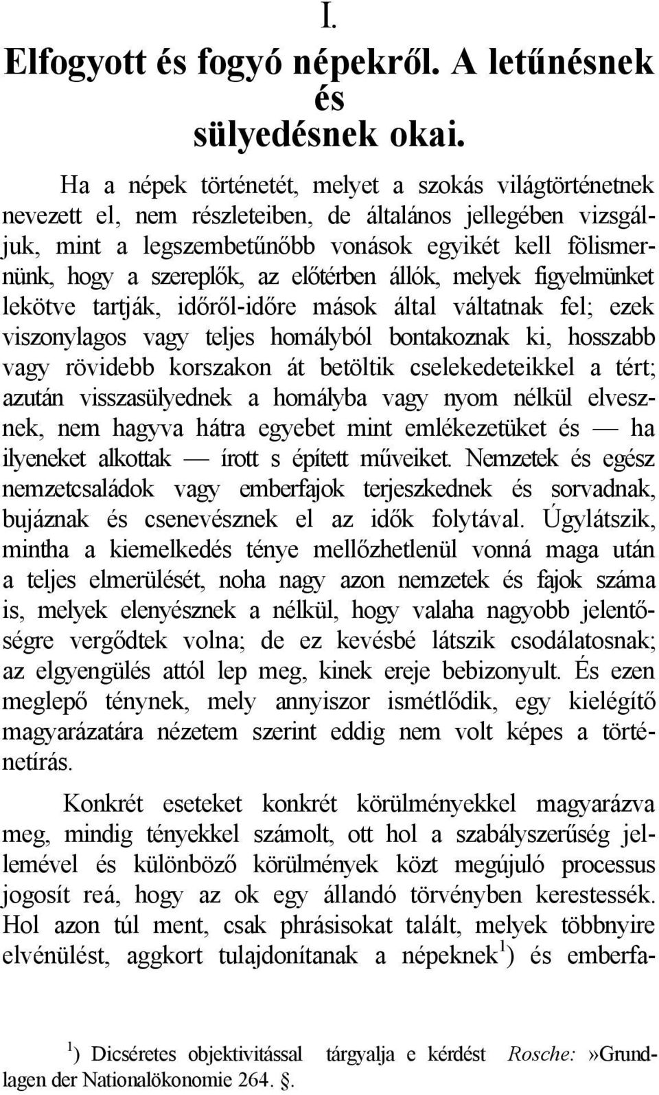 az előtérben állók, melyek figyelmünket lekötve tartják, időről-időre mások által váltatnak fel; ezek viszonylagos vagy teljes homályból bontakoznak ki, hosszabb vagy rövidebb korszakon át betöltik