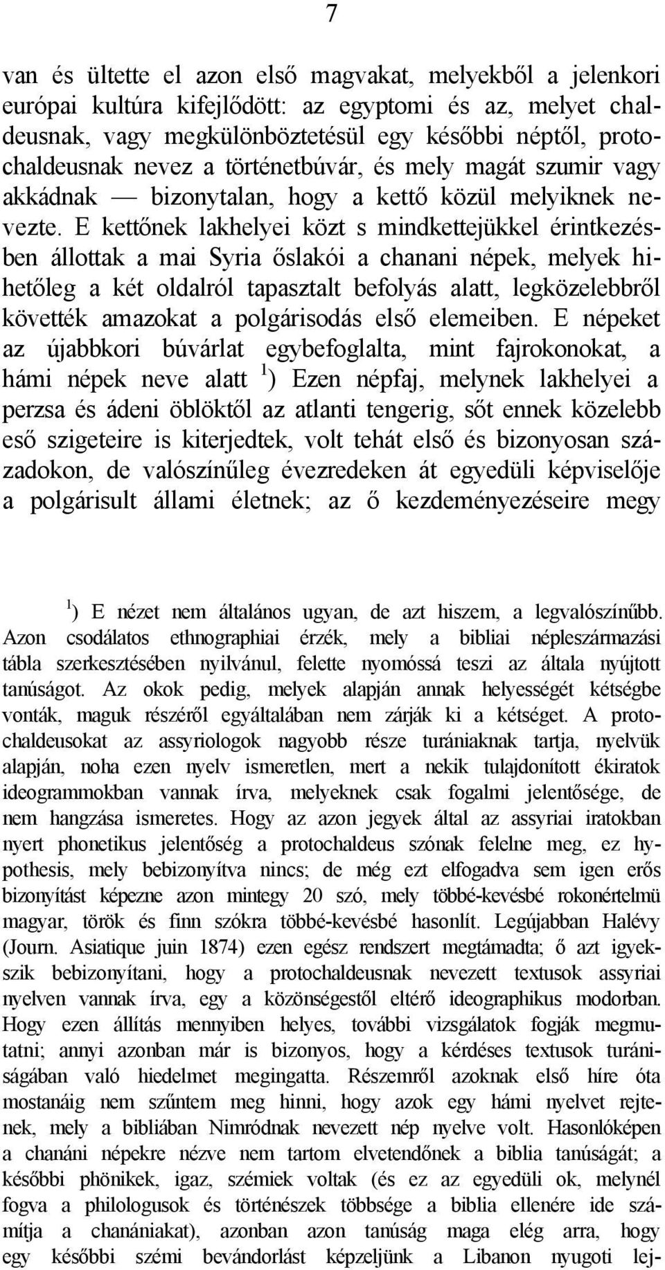 E kettőnek lakhelyei közt s mindkettejükkel érintkezésben állottak a mai Syria őslakói a chanani népek, melyek hihetőleg a két oldalról tapasztalt befolyás alatt, legközelebbről követték amazokat a