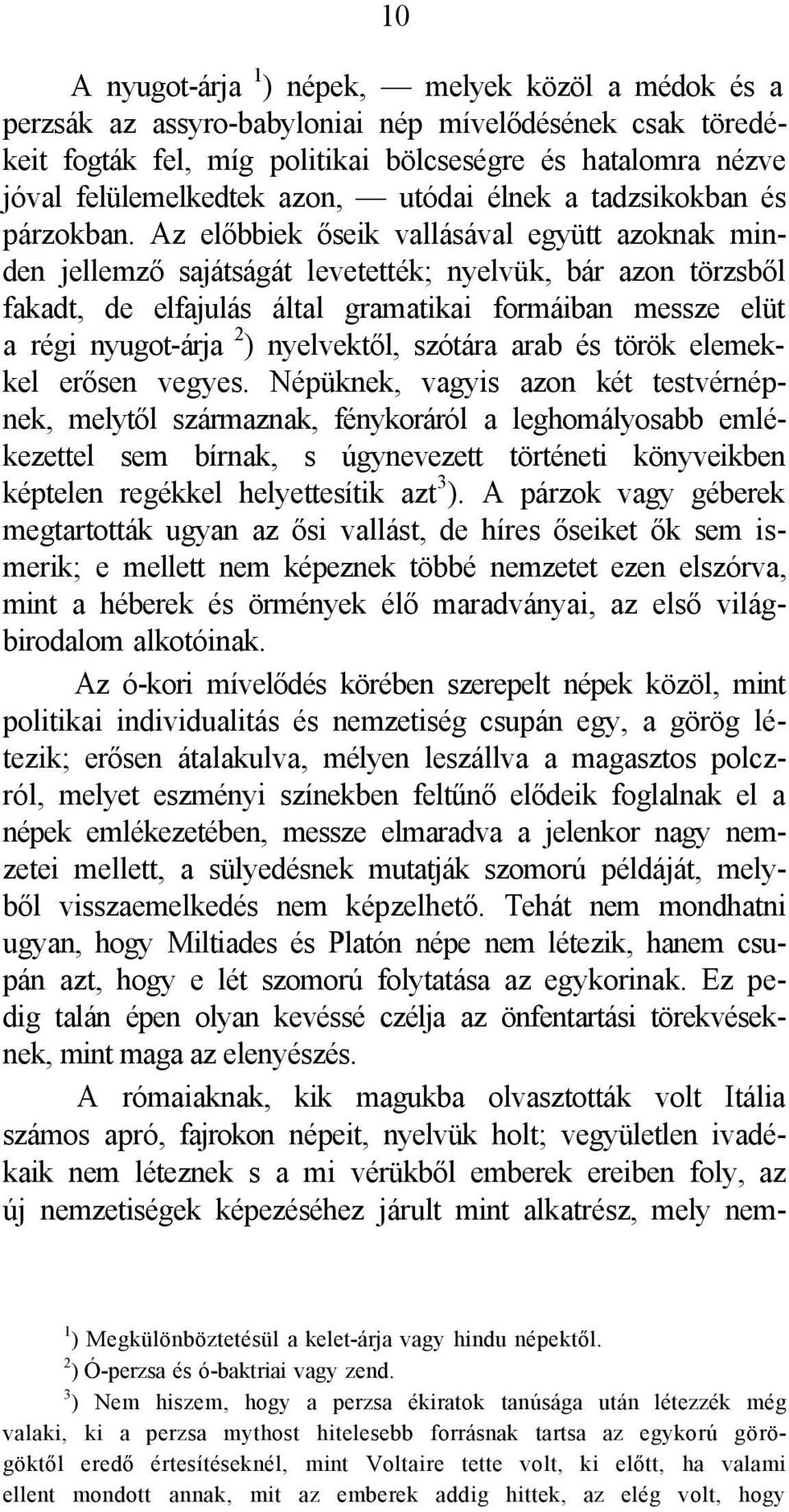 Az előbbiek őseik vallásával együtt azoknak minden jellemző sajátságát levetették; nyelvük, bár azon törzsből fakadt, de elfajulás által gramatikai formáiban messze elüt a régi nyugot-árja 2 )