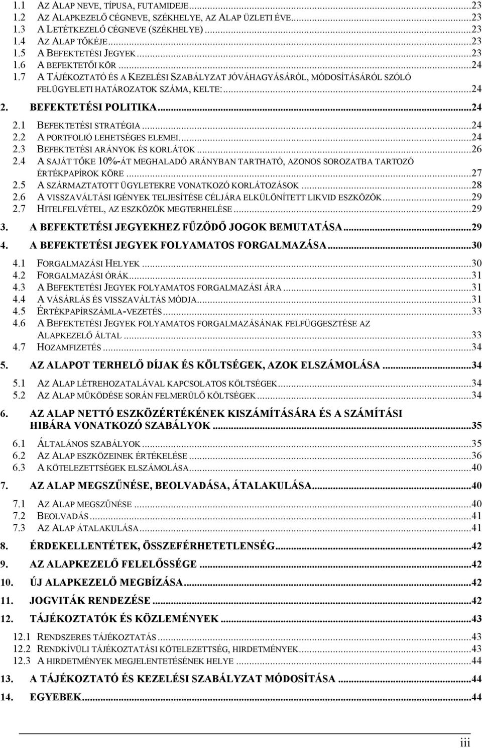 ..24 2.2 A PORTFOLIÓ LEHETSÉGES ELEMEI...24 2.3 BEFEKTETÉSI ARÁNYOK ÉS KORLÁTOK...26 2.4 A SAJÁT TŐKE 10%-ÁT MEGHALADÓ ARÁNYBAN TARTHATÓ, AZONOS SOROZATBA TARTOZÓ ÉRTÉKPAPÍROK KÖRE...27 2.