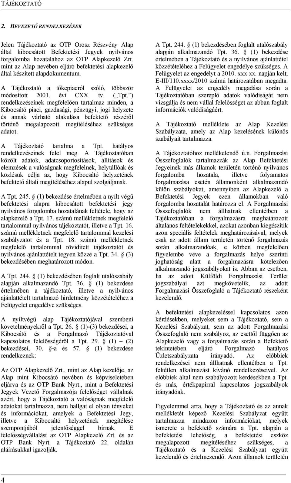 ) rendelkezéseinek megfelelően tartalmaz minden, a Kibocsátó piaci, gazdasági, pénzügyi, jogi helyzete és annak várható alakulása befektető részéről történő megalapozott megítéléséhez szükséges