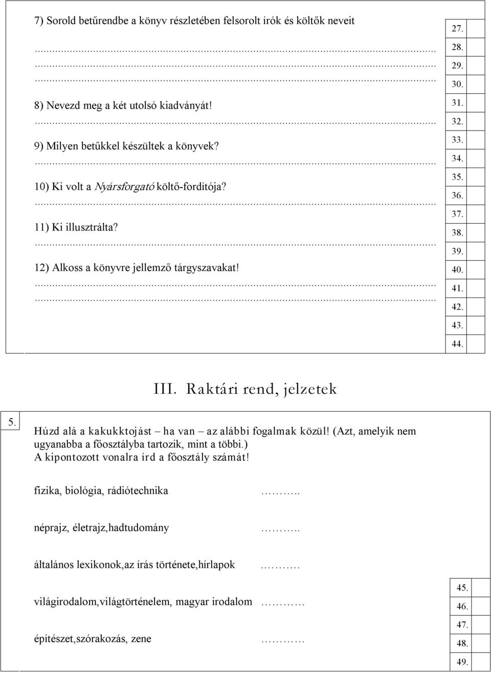 Raktári rend, jelzetek 5. Húzd alá a kakukktojást ha van az alábbi fogalmak közül! (Azt, amelyik nem ugyanabba a főosztályba tartozik, mint a többi.