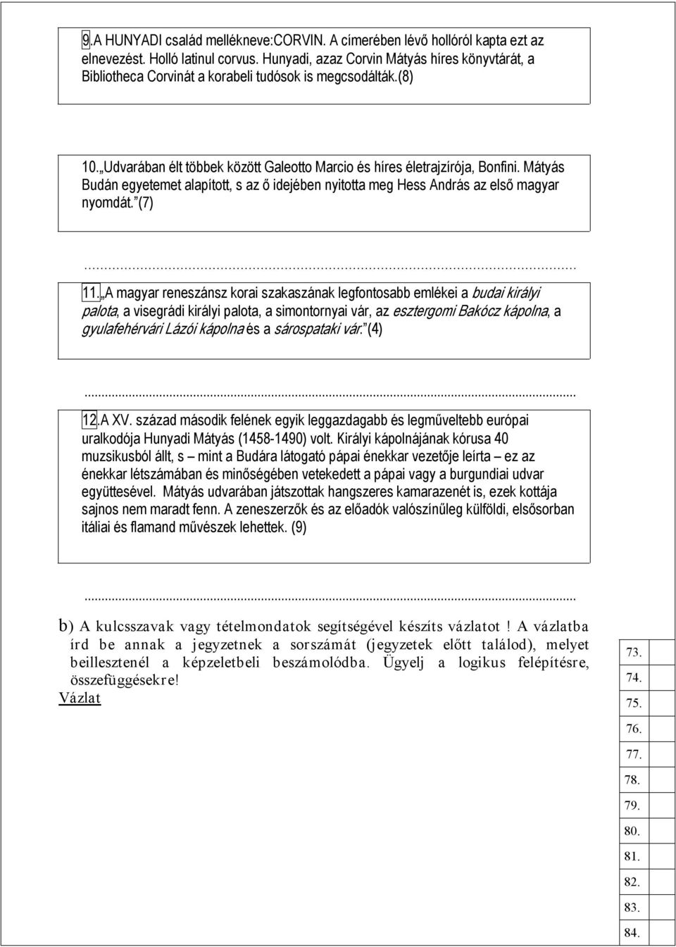 Mátyás Budán egyetemet alapított, s az ő idejében nyitotta meg Hess András az első magyar nyomdát. (7)... 11.