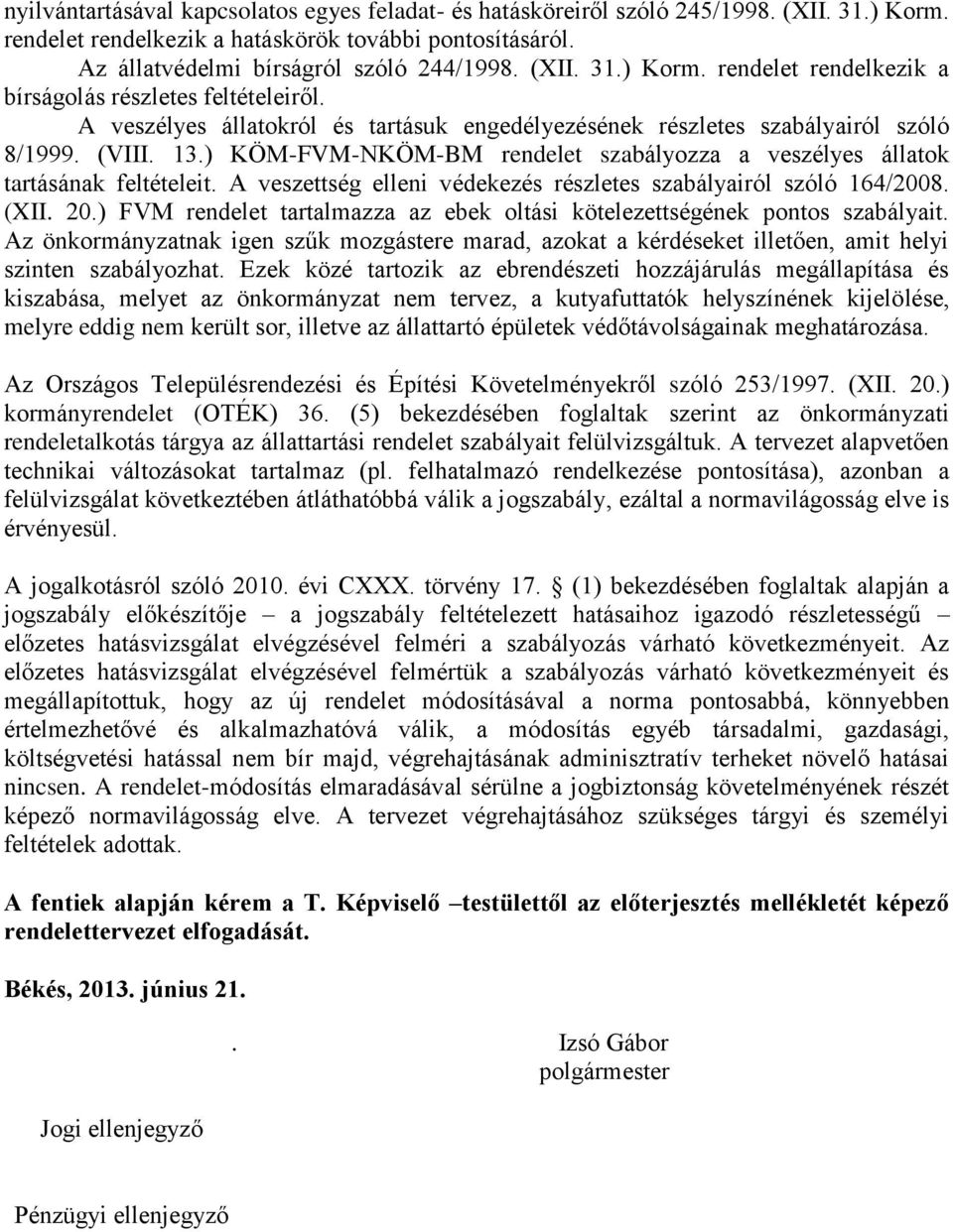 A veszettség elleni védekezés részletes szabályairól szóló 164/2008. (XII. 20.) FVM rendelet tartalmazza az ebek oltási kötelezettségének pontos szabályait.