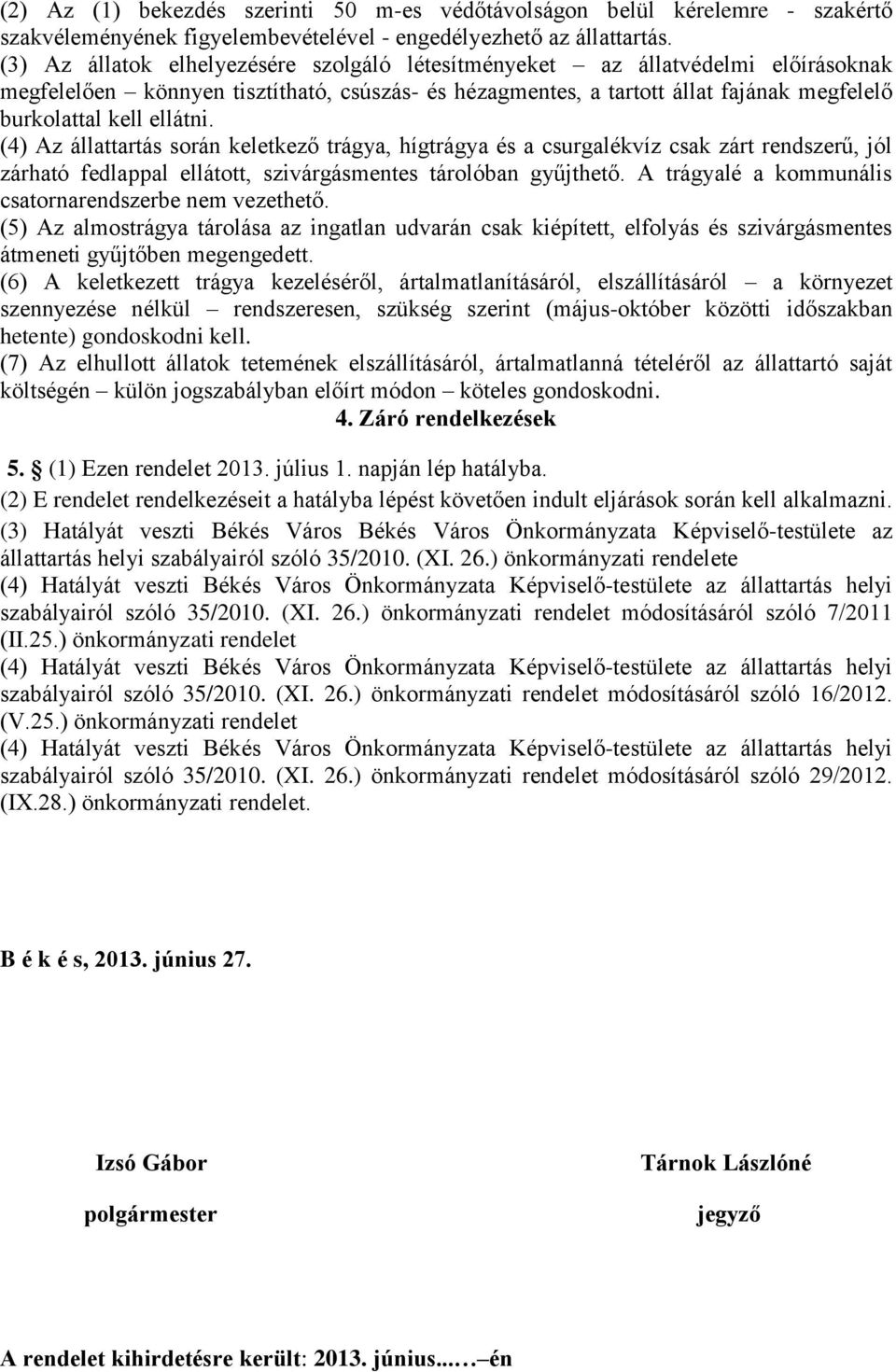 (4) Az állattartás során keletkező trágya, hígtrágya és a csurgalékvíz csak zárt rendszerű, jól zárható fedlappal ellátott, szivárgásmentes tárolóban gyűjthető.