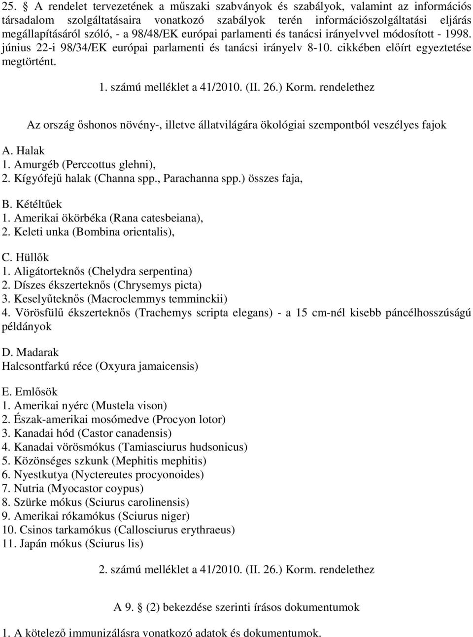 (II. 26.) Korm. rendelethez Az ország őshonos növény-, illetve állatvilágára ökológiai szempontból veszélyes fajok A. Halak 1. Amurgéb (Perccottus glehni), 2. Kígyófejű halak (Channa spp.