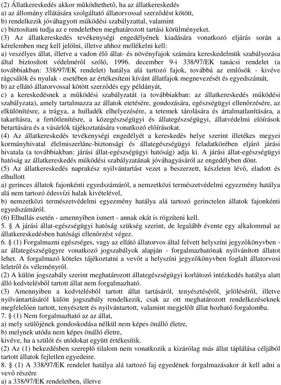 (3) Az állatkereskedés tevékenységi engedélyének kiadására vonatkozó eljárás során a kérelemben meg kell jelölni, illetve ahhoz mellékelni kell: a) veszélyes állat, illetve a vadon élő állat- és