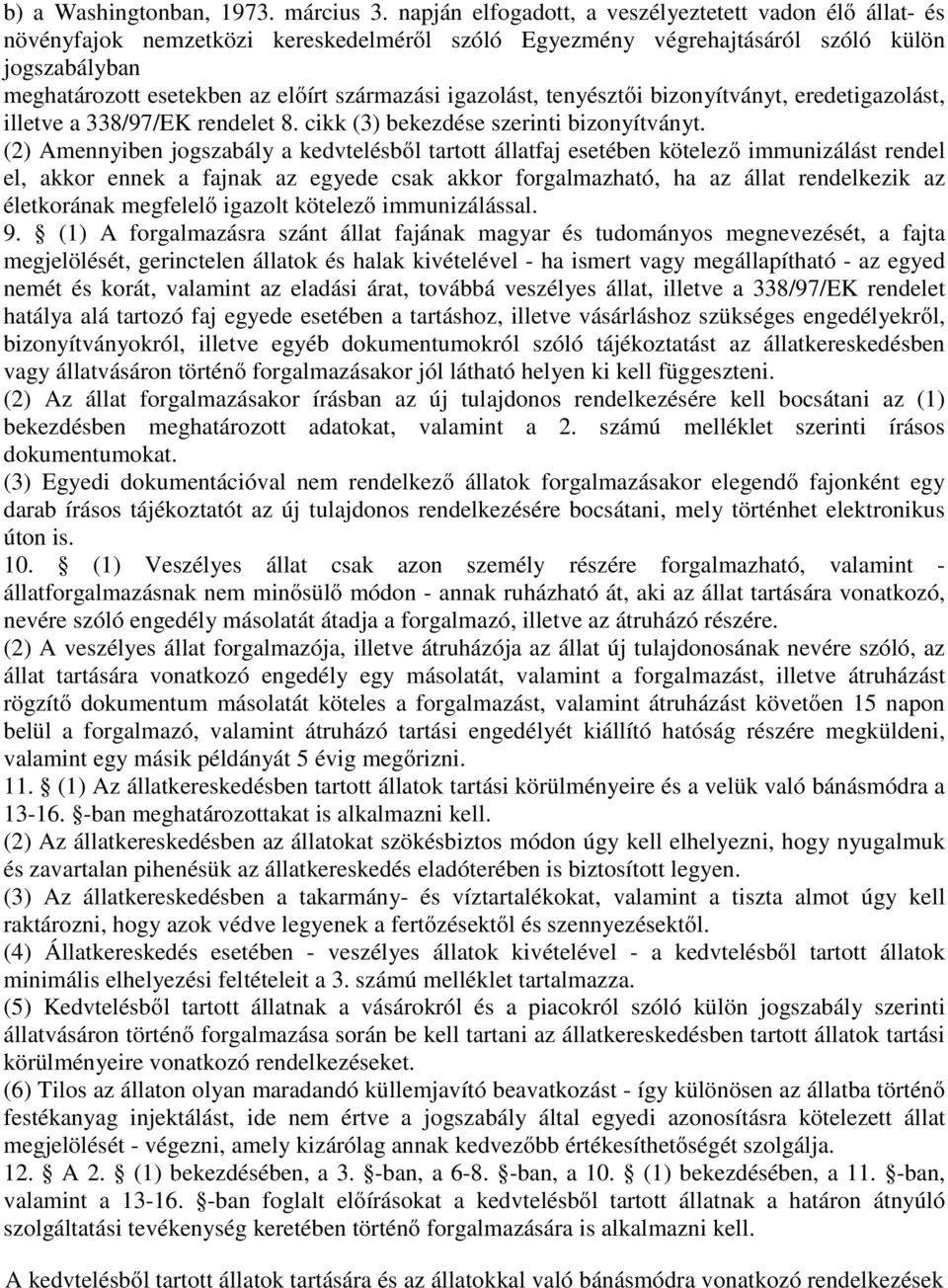 igazolást, tenyésztői bizonyítványt, eredetigazolást, illetve a 338/97/EK rendelet 8. cikk (3) bekezdése szerinti bizonyítványt.