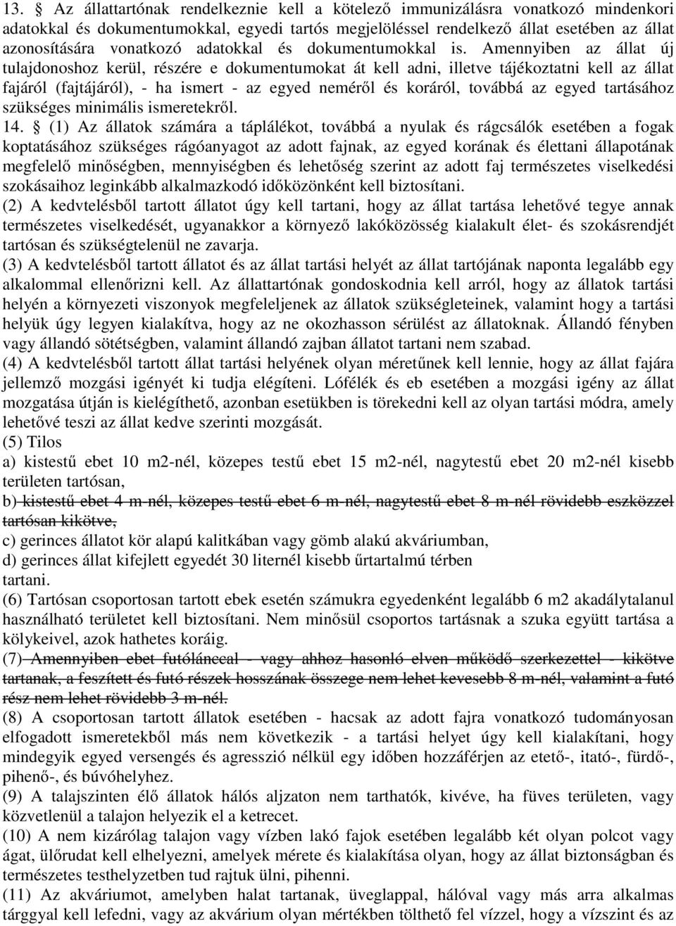 Amennyiben az állat új tulajdonoshoz kerül, részére e dokumentumokat át kell adni, illetve tájékoztatni kell az állat fajáról (fajtájáról), - ha ismert - az egyed neméről és koráról, továbbá az egyed