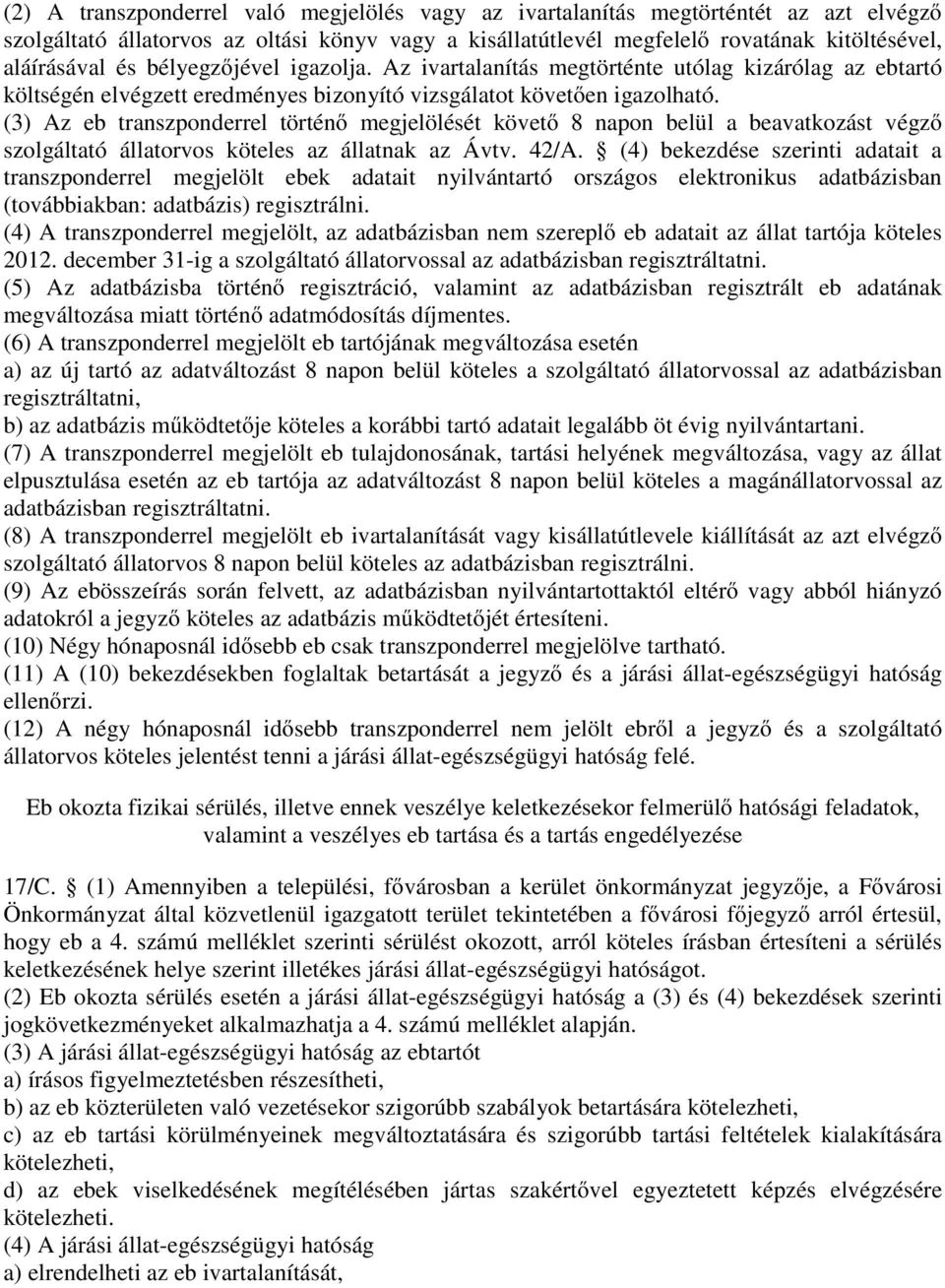 (3) Az eb transzponderrel történő megjelölését követő 8 napon belül a beavatkozást végző szolgáltató állatorvos köteles az állatnak az Ávtv. 42/A.