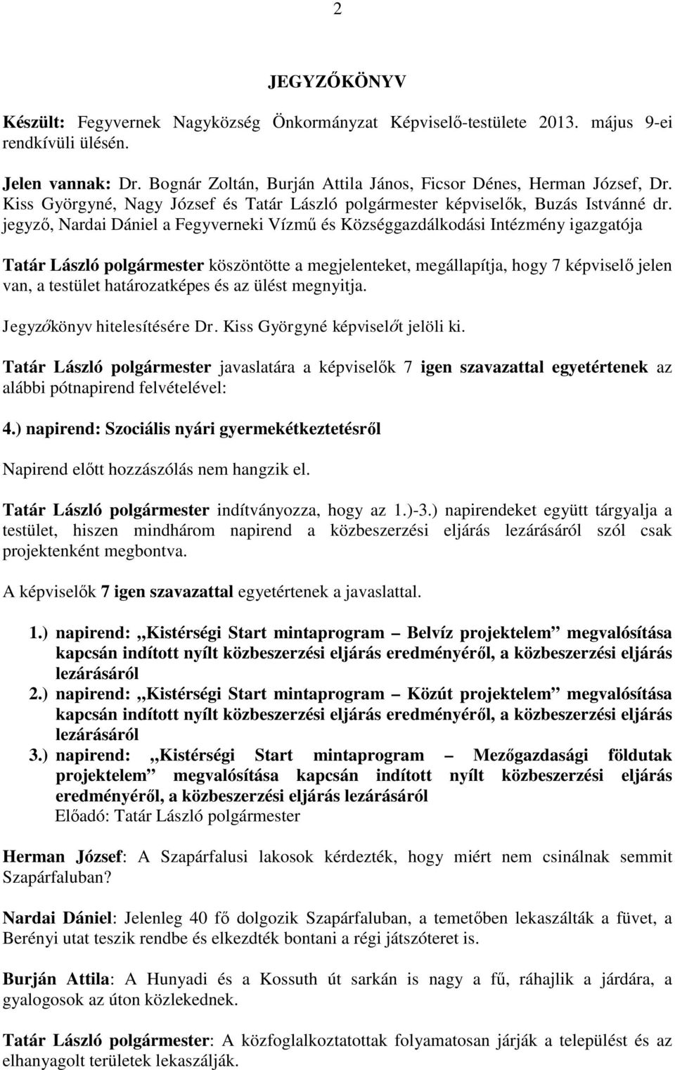 jegyző, Nardai Dániel a Fegyverneki Vízmű és Községgazdálkodási Intézmény igazgatója Tatár László polgármester köszöntötte a megjelenteket, megállapítja, hogy 7 képviselő jelen van, a testület