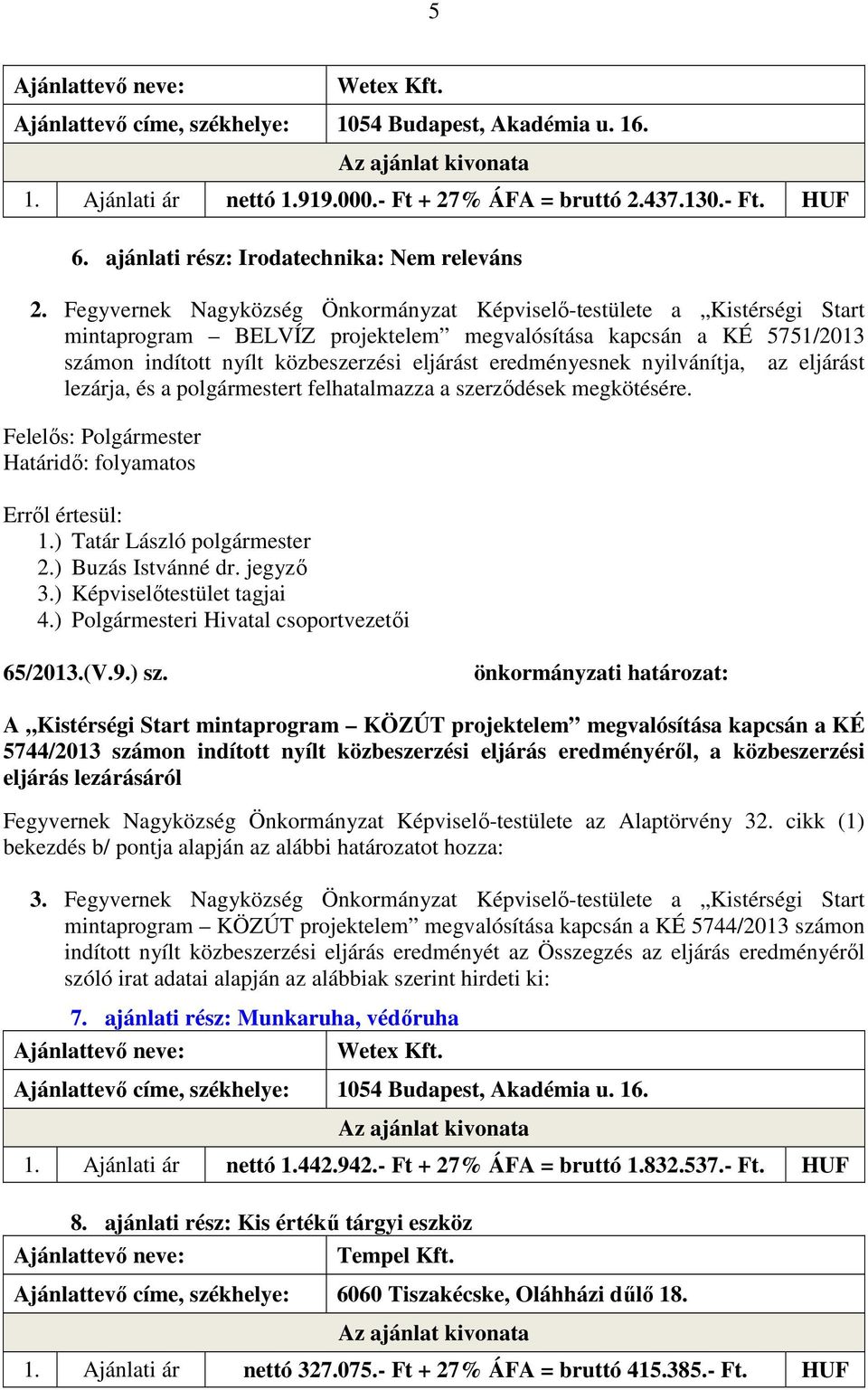 eredményesnek nyilvánítja, az eljárást lezárja, és a polgármestert felhatalmazza a szerződések megkötésére. Felelős: Polgármester Határidő: folyamatos Erről értesül: 1.) Tatár László polgármester 2.