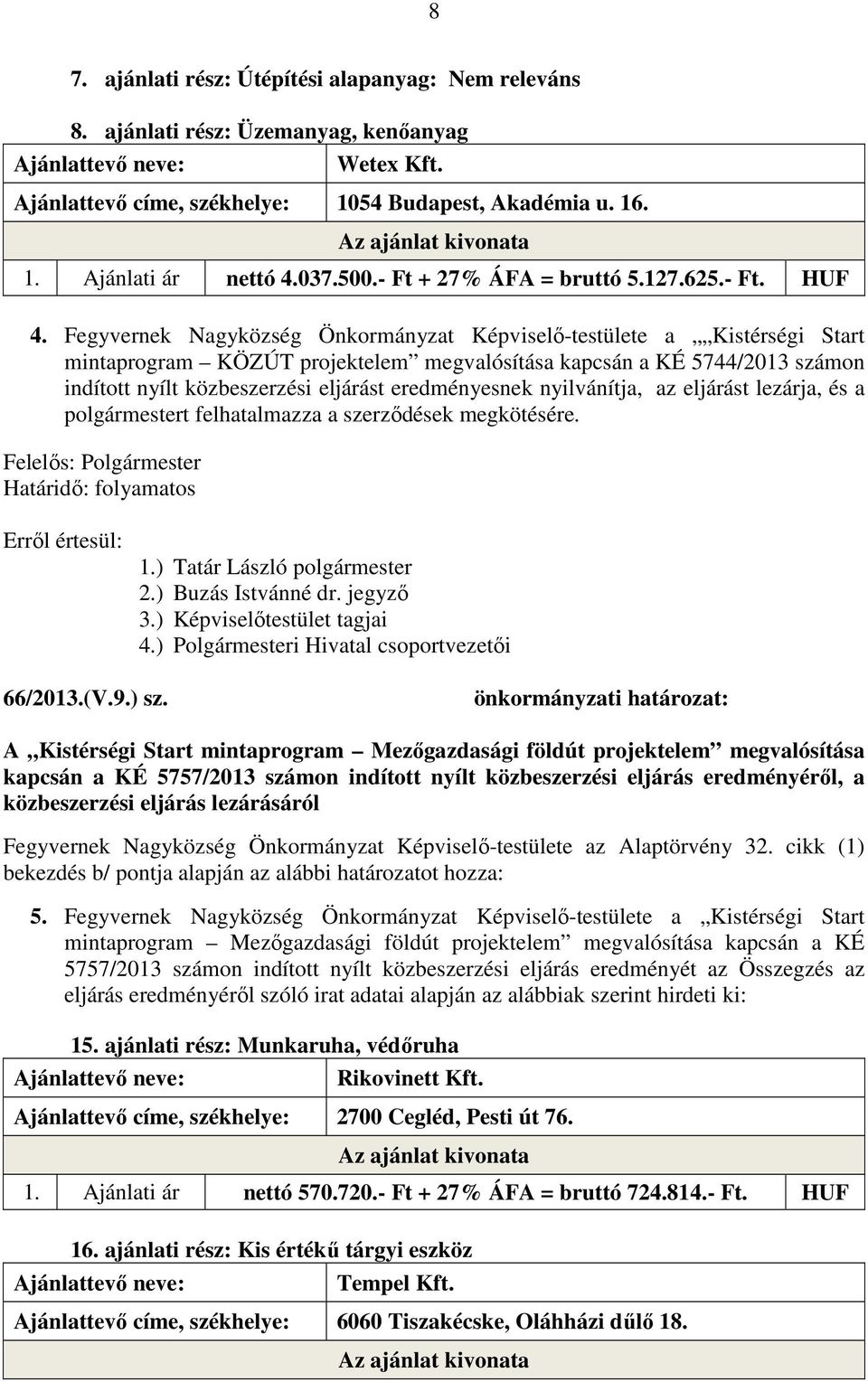 eredményesnek nyilvánítja, az eljárást lezárja, és a polgármestert felhatalmazza a szerződések megkötésére. Felelős: Polgármester Határidő: folyamatos Erről értesül: 1.) Tatár László polgármester 2.