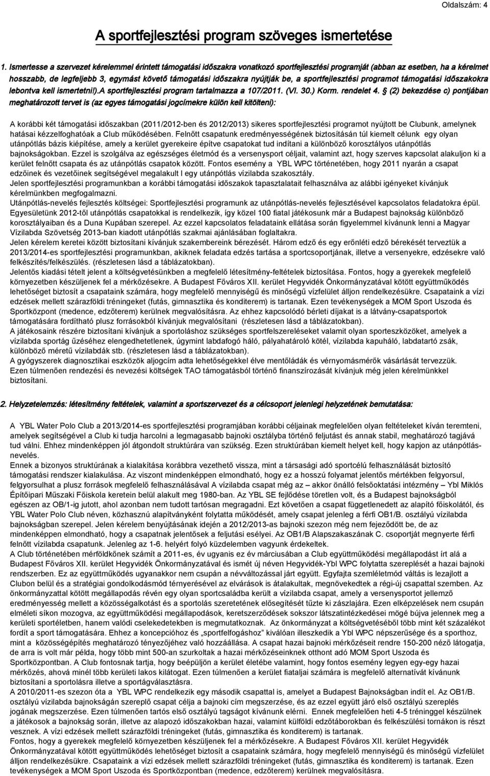 nyújtják be, a sportfejlesztési programot támogatási időszakokra lebontva kell ismertetni!).a sportfejlesztési program tartalmazza a 107/2011. (VI. 30.) Korm. rendelet 4.