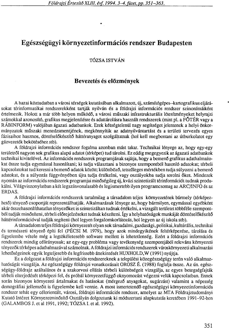 térinformatikai rendszerekként tartják nyilván és a földrajzi információs rendszer szinonimáiként értelmezik.