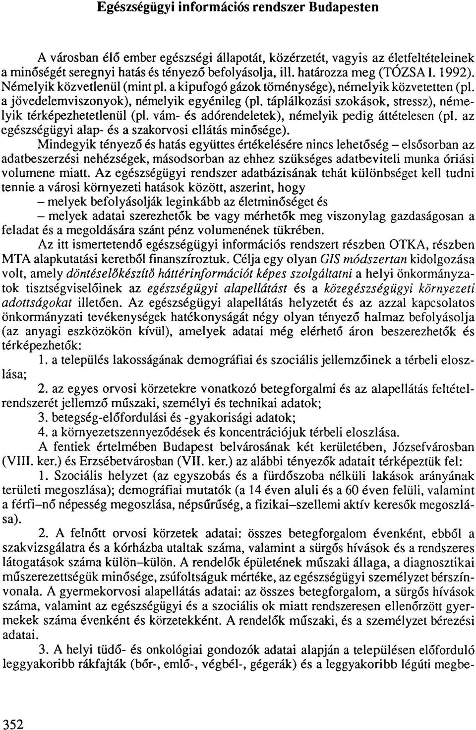 táplálkozási szokások, stressz), némelyik térképezhetetlenül (pl. vám- és adórendeletek), némelyik pedig áttételesen (pl. az egészségügyi alap- és a szakorvosi ellátás minősége).