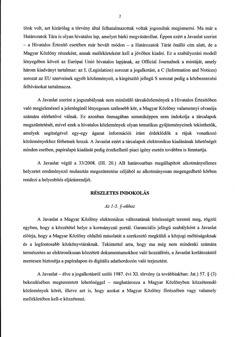 Ez a szabályozási model l lényegében követi az Európai Unió hivatalos lapjának, az Official Journalnek a mintáját, amel y három kiadványt tartalmaz : az L (Legislation) sorozat a jogalkotást, a C