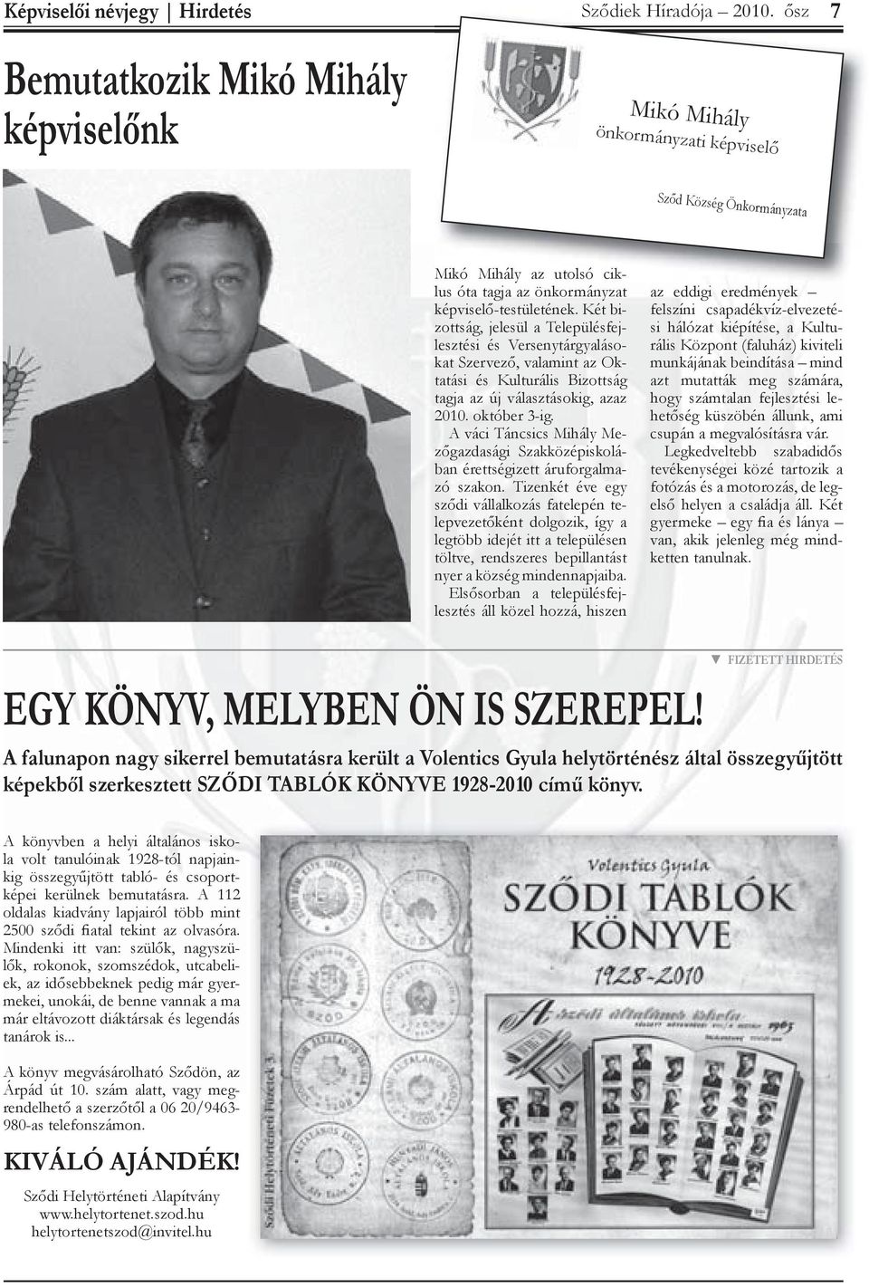 Két bizottság, jelesül a Településfejlesztési és Versenytárgyalásokat Szervező, valamint az Oktatási és Kulturális Bizottság tagja az új választásokig, azaz 2010. október 3-ig.