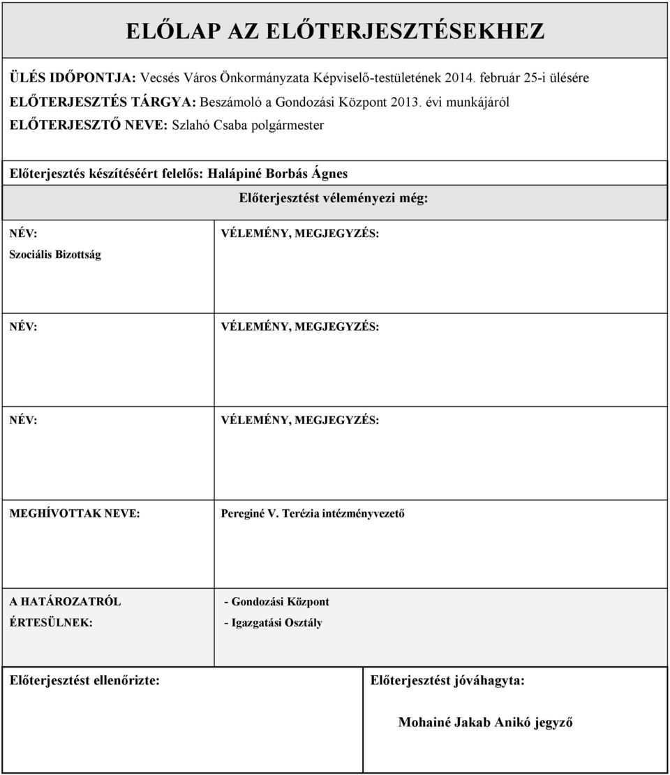 évi munkájáról ELŐTERJESZTŐ NEVE: Szlahó Csaba polgármester Előterjesztés készítéséért felelős: Halápiné Borbás Ágnes Előterjesztést véleményezi még: NÉV: