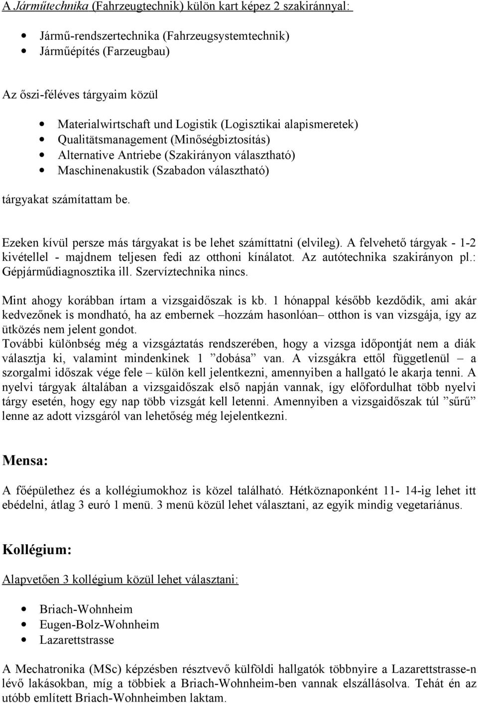 Ezeken kívül persze más tárgyakat is be lehet számíttatni (elvileg). A felvehető tárgyak - 1-2 kivétellel - majdnem teljesen fedi az otthoni kínálatot. Az autótechnika szakirányon pl.