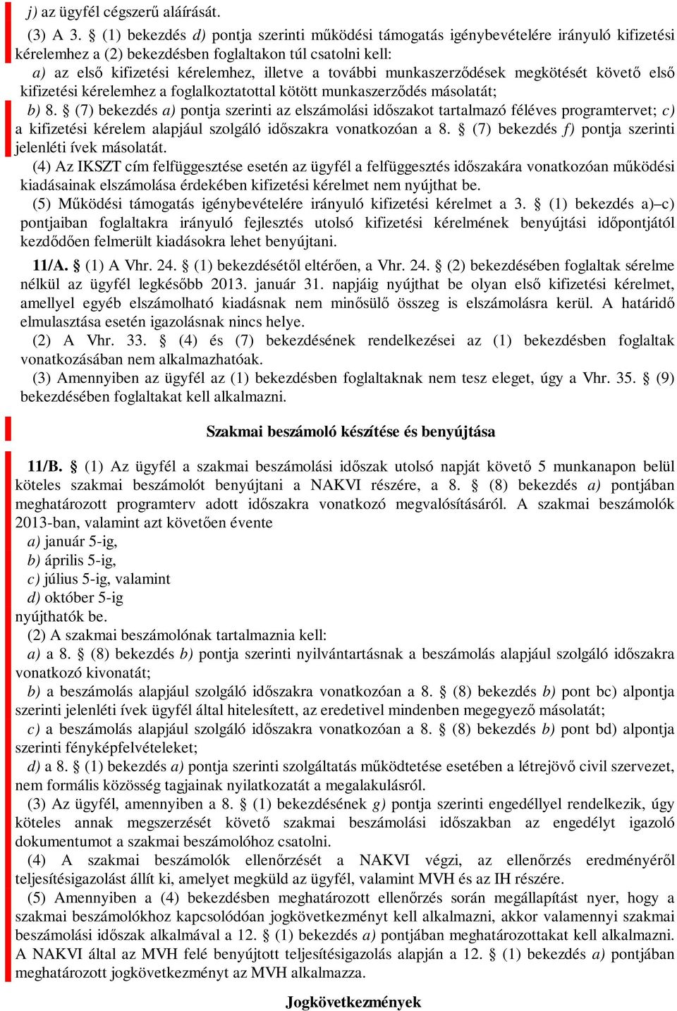 munkaszerződések megkötését követő első kifizetési kérelemhez a foglalkoztatottal kötött munkaszerződés másolatát; b) 8.