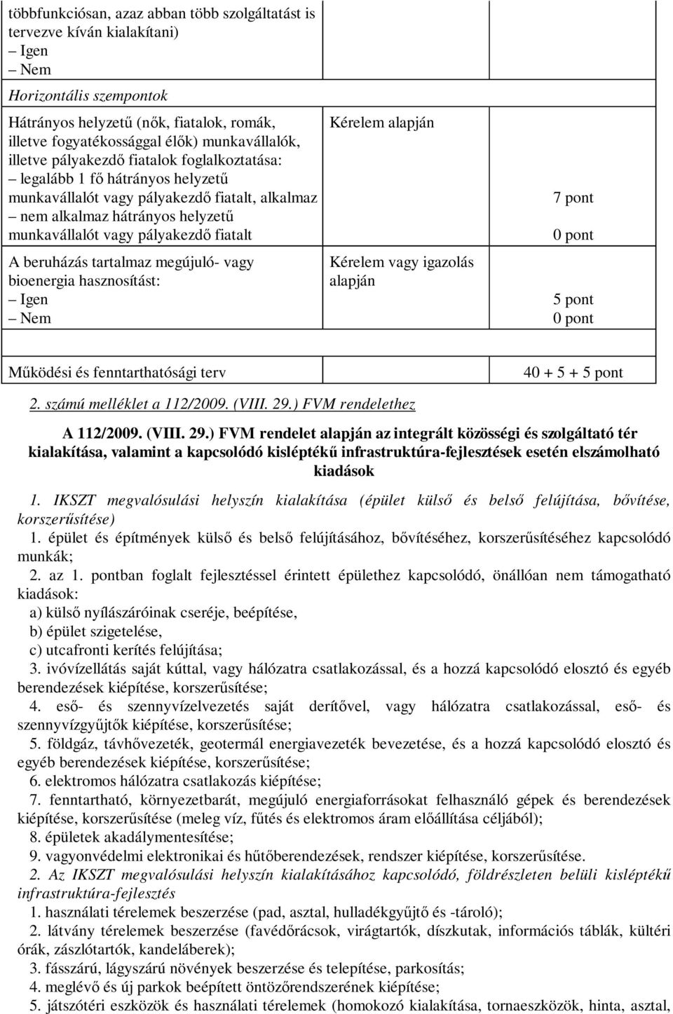 beruházás tartalmaz megújuló- vagy bioenergia hasznosítást: Igen Nem Kérelem vagy igazolás alapján 7 pont 5 pont Működési és fenntarthatósági terv 40 + 5 + 5 pont 2. számú melléklet a 112/2009. (VIII.