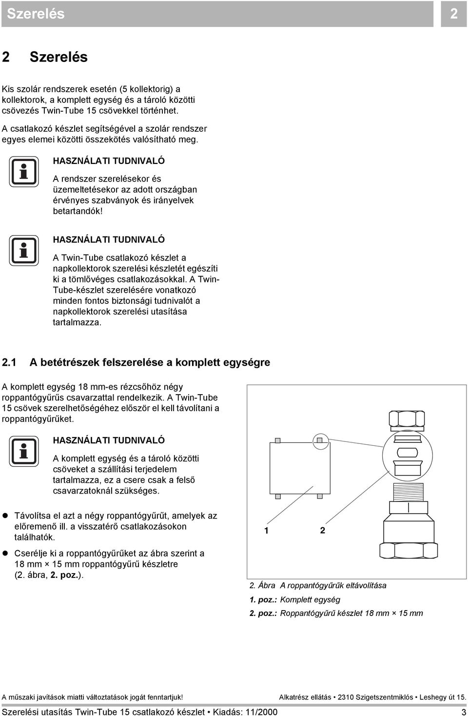 HASZNÁLATI TUDNIVALÓ A rendszer szerelésekor és üzemeltetésekor az adott országban érvényes szabványok és irányelvek betartandók!