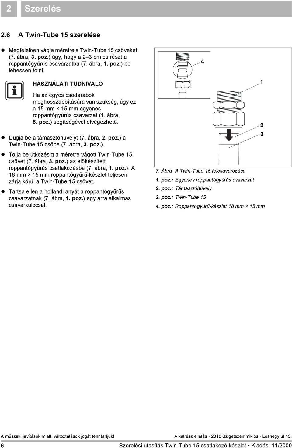 ! Dugja be a támasztóhüvelyt (7. ábra,. poz.) a Twin-Tube 5 csőbe (7. ábra,. poz.).! Tolja be ütközésig a méretre vágott Twin-Tube 5 csövet (7. ábra,. poz.) az előkészített roppantógyűrűs csatlakozásba (7.