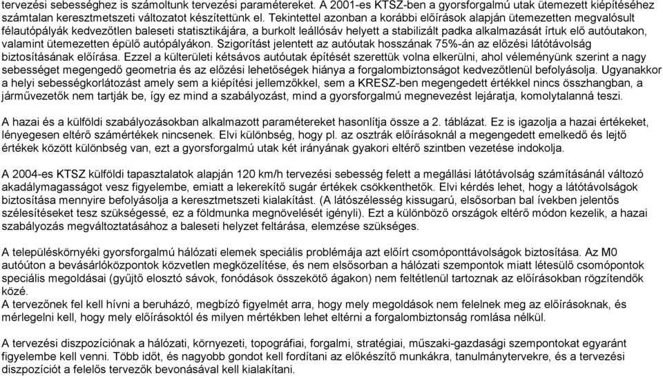 autóutakon, valamint ütemezetten épülő autópályákon. Szigorítást jelentett az autóutak hosszának 75%-án az előzési látótávolság biztosításának előírása.