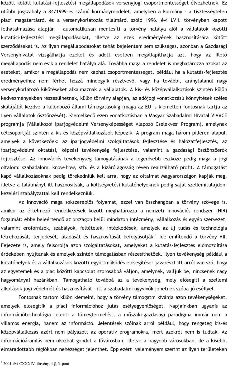 törvényben kapott felhatalmazása alapján automatikusan mentesíti a törvény hatálya alól a vállalatok közötti kutatási-fejlesztési megállapodásokat, illetve az ezek eredményének hasznosítására kötött