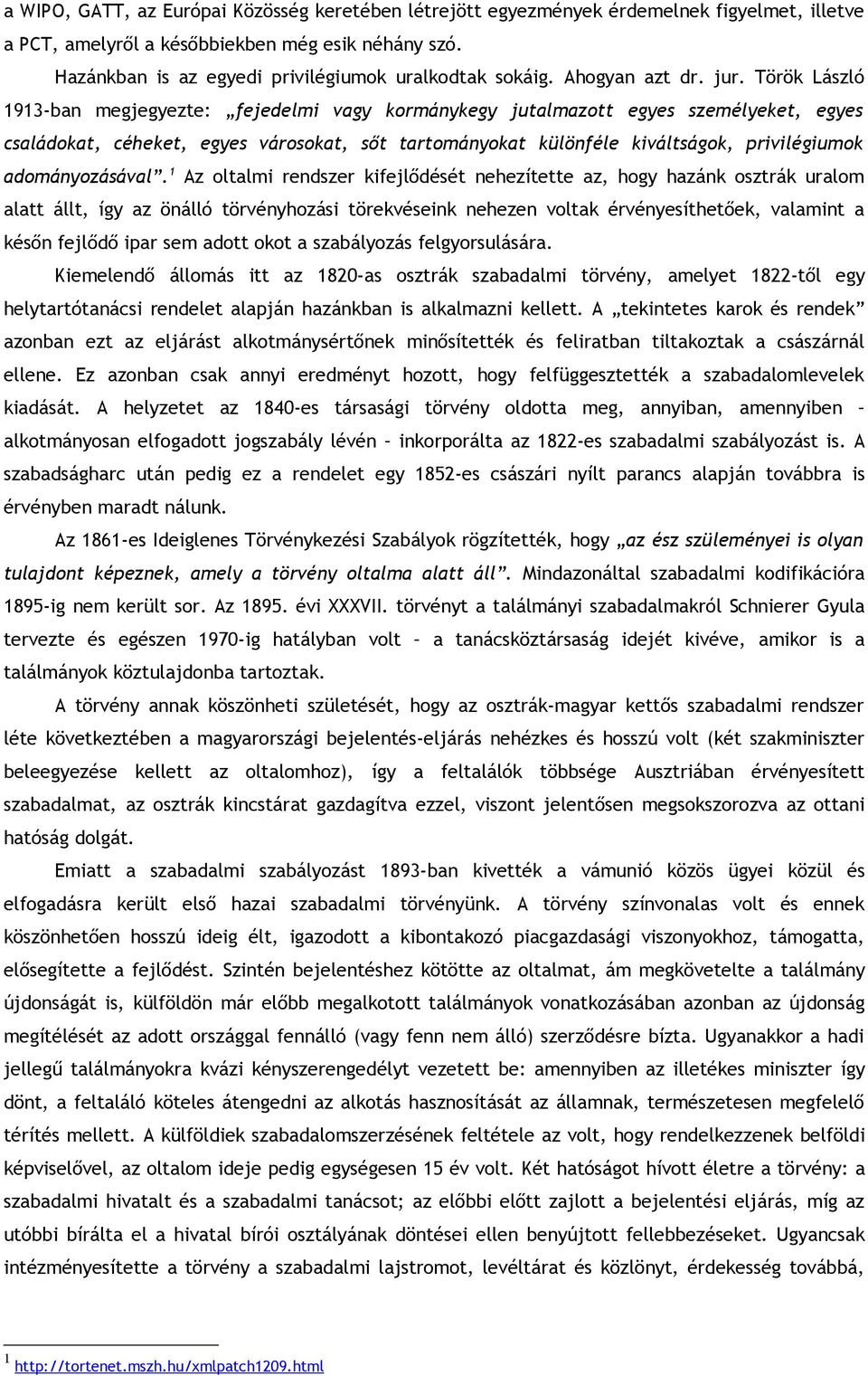 Török László 1913-ban megjegyezte: fejedelmi vagy kormánykegy jutalmazott egyes személyeket, egyes családokat, céheket, egyes városokat, sőt tartományokat különféle kiváltságok, privilégiumok