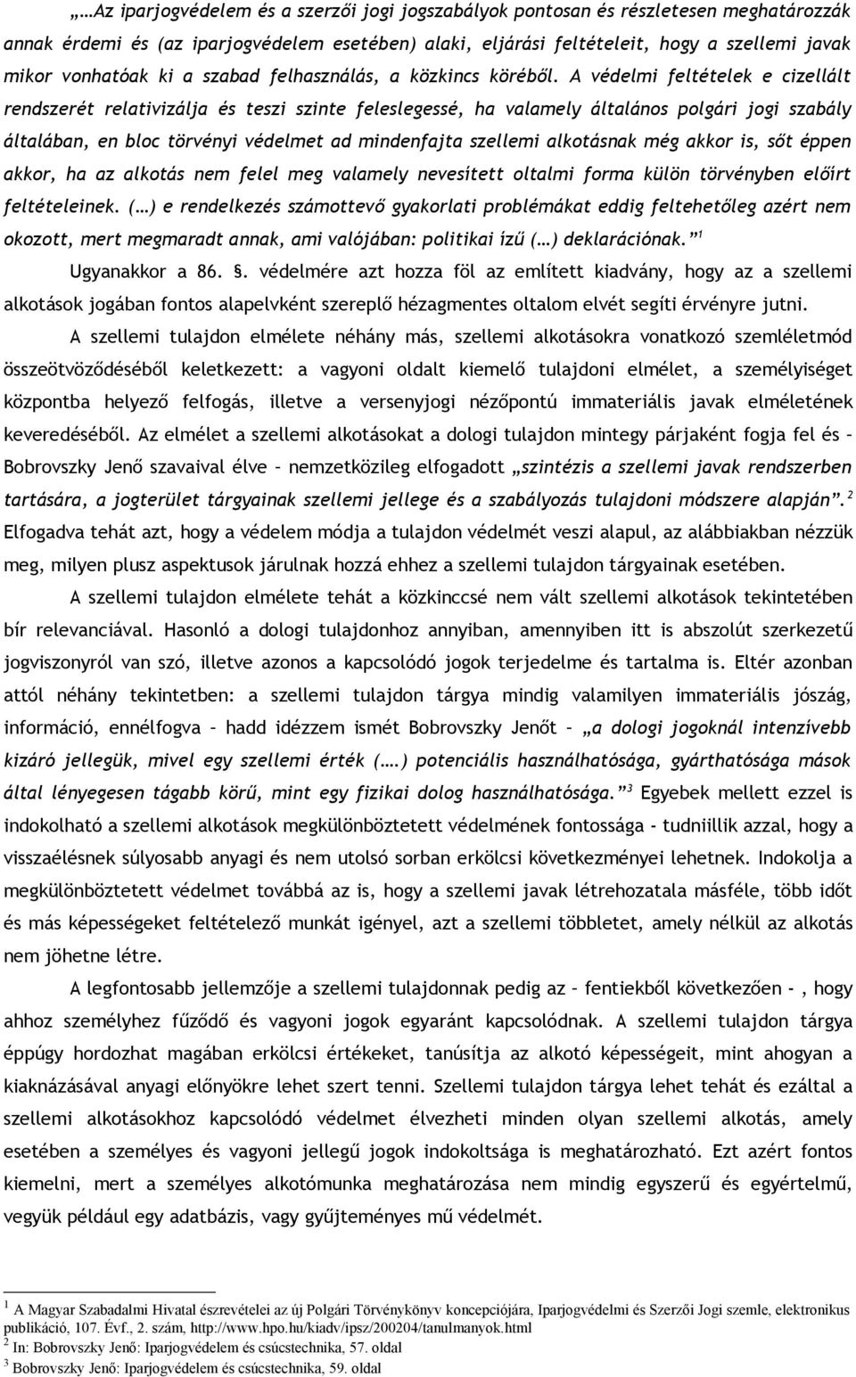 A védelmi feltételek e cizellált rendszerét relativizálja és teszi szinte feleslegessé, ha valamely általános polgári jogi szabály általában, en bloc törvényi védelmet ad mindenfajta szellemi