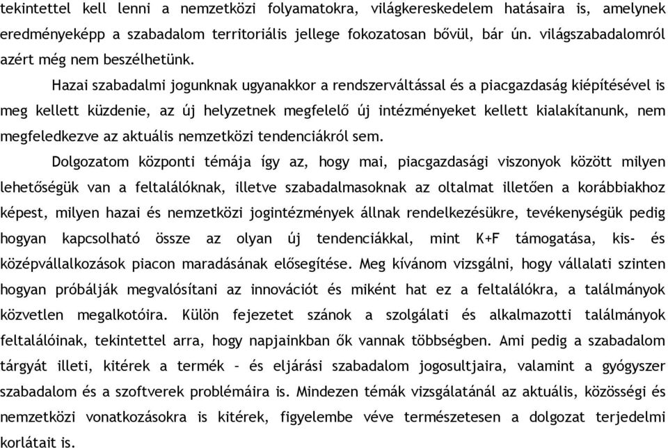 Hazai szabadalmi jogunknak ugyanakkor a rendszerváltással és a piacgazdaság kiépítésével is meg kellett küzdenie, az új helyzetnek megfelelő új intézményeket kellett kialakítanunk, nem megfeledkezve