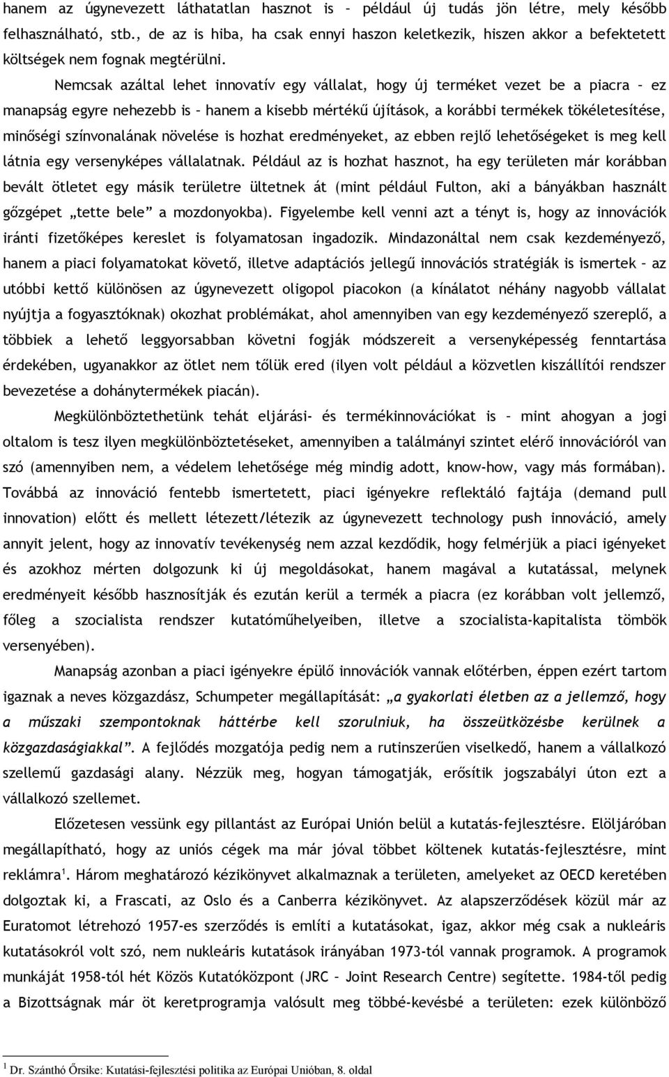 Nemcsak azáltal lehet innovatív egy vállalat, hogy új terméket vezet be a piacra ez manapság egyre nehezebb is hanem a kisebb mértékű újítások, a korábbi termékek tökéletesítése, minőségi