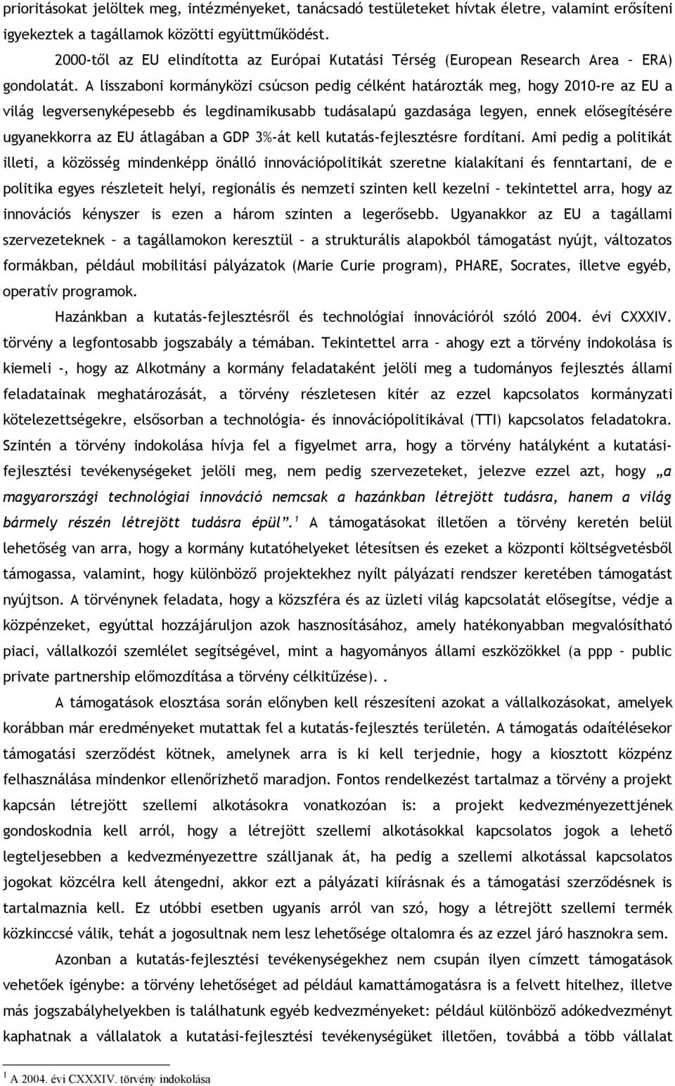 A lisszaboni kormányközi csúcson pedig célként határozták meg, hogy 2010-re az EU a világ legversenyképesebb és legdinamikusabb tudásalapú gazdasága legyen, ennek elősegítésére ugyanekkorra az EU