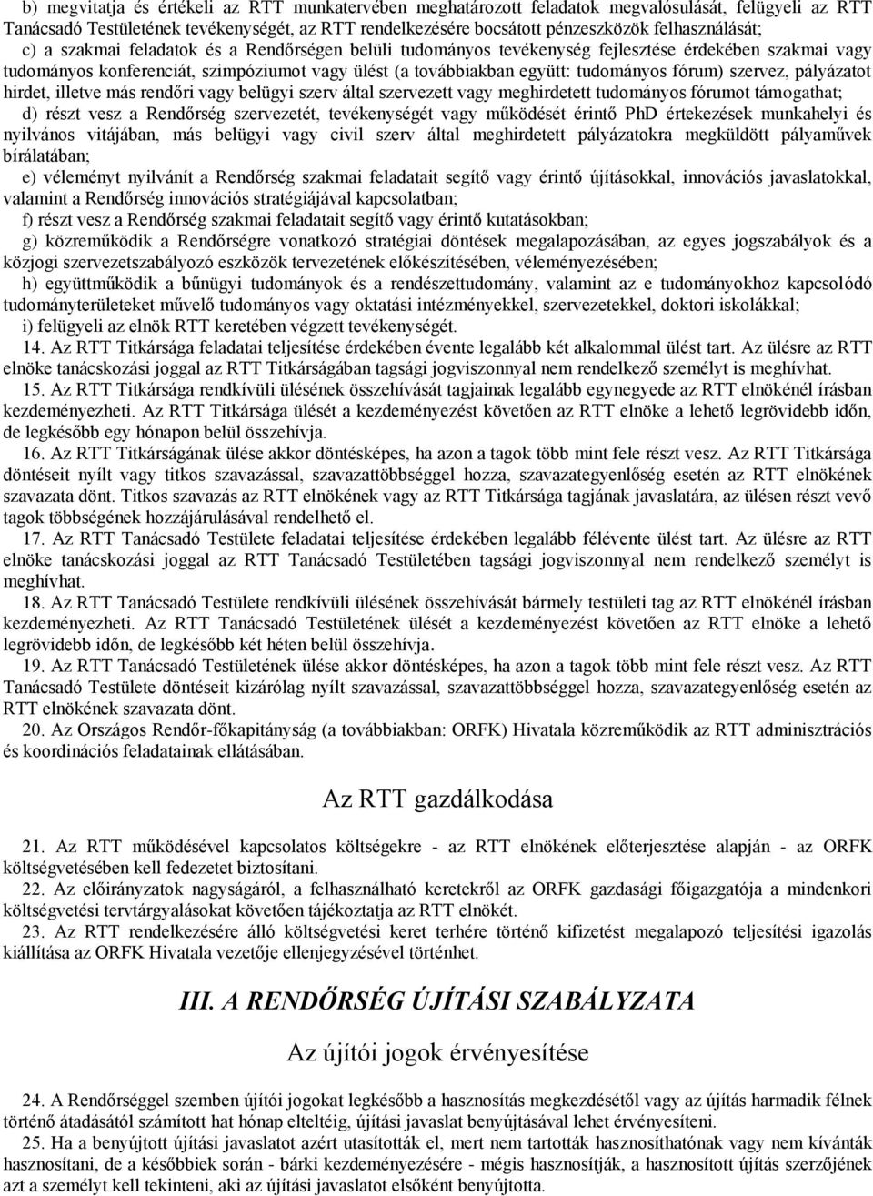 tudományos fórum) szervez, pályázatot hirdet, illetve más rendőri vagy belügyi szerv által szervezett vagy meghirdetett tudományos fórumot támogathat; d) részt vesz a Rendőrség szervezetét,