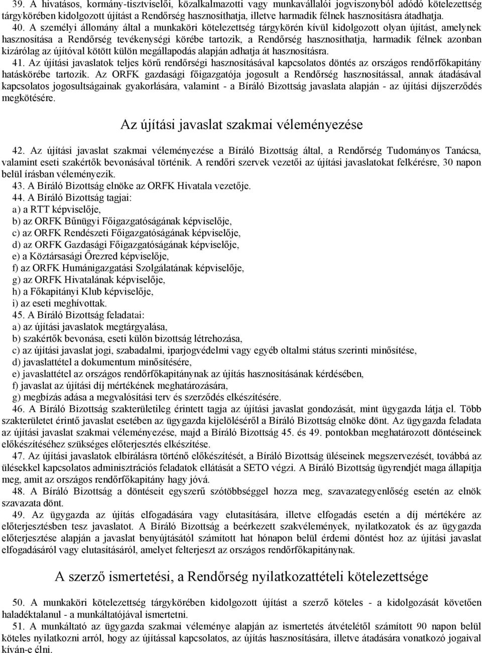 A személyi állomány által a munkaköri kötelezettség tárgykörén kívül kidolgozott olyan újítást, amelynek hasznosítása a Rendőrség tevékenységi körébe tartozik, a Rendőrség hasznosíthatja, harmadik