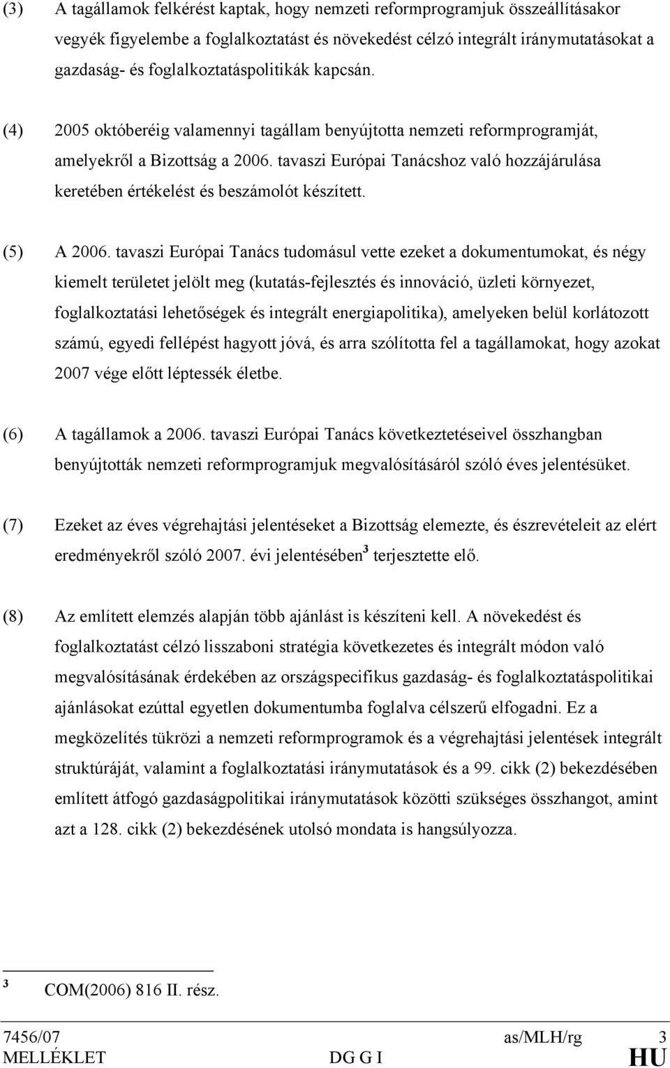 tavaszi Európai Tanácshoz való hozzájárulása keretében értékelést és beszámolót készített. (5) A 2006.