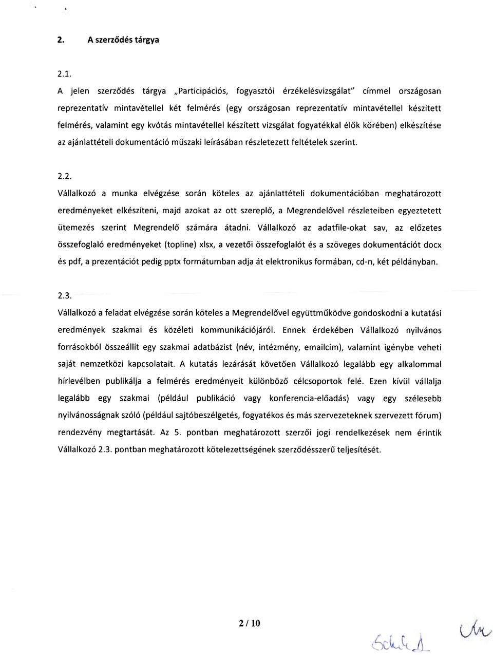 valamint egy kvótás mintavétellel készített vizsgálat fogyatékkal élők körében) elkészítése az ajánlattételi dokumentáció műszaki leírásában részletezett feltételek szerint. 2.