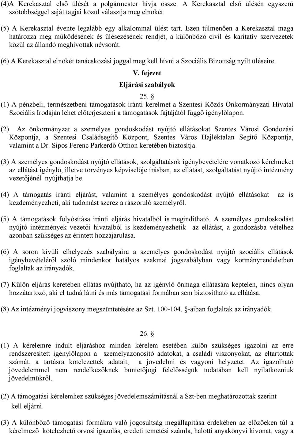 Ezen túlmenıen a Kerekasztal maga határozza meg mőködésének és ülésezésének rendjét, a különbözı civil és karitatív szervezetek közül az állandó meghívottak névsorát.