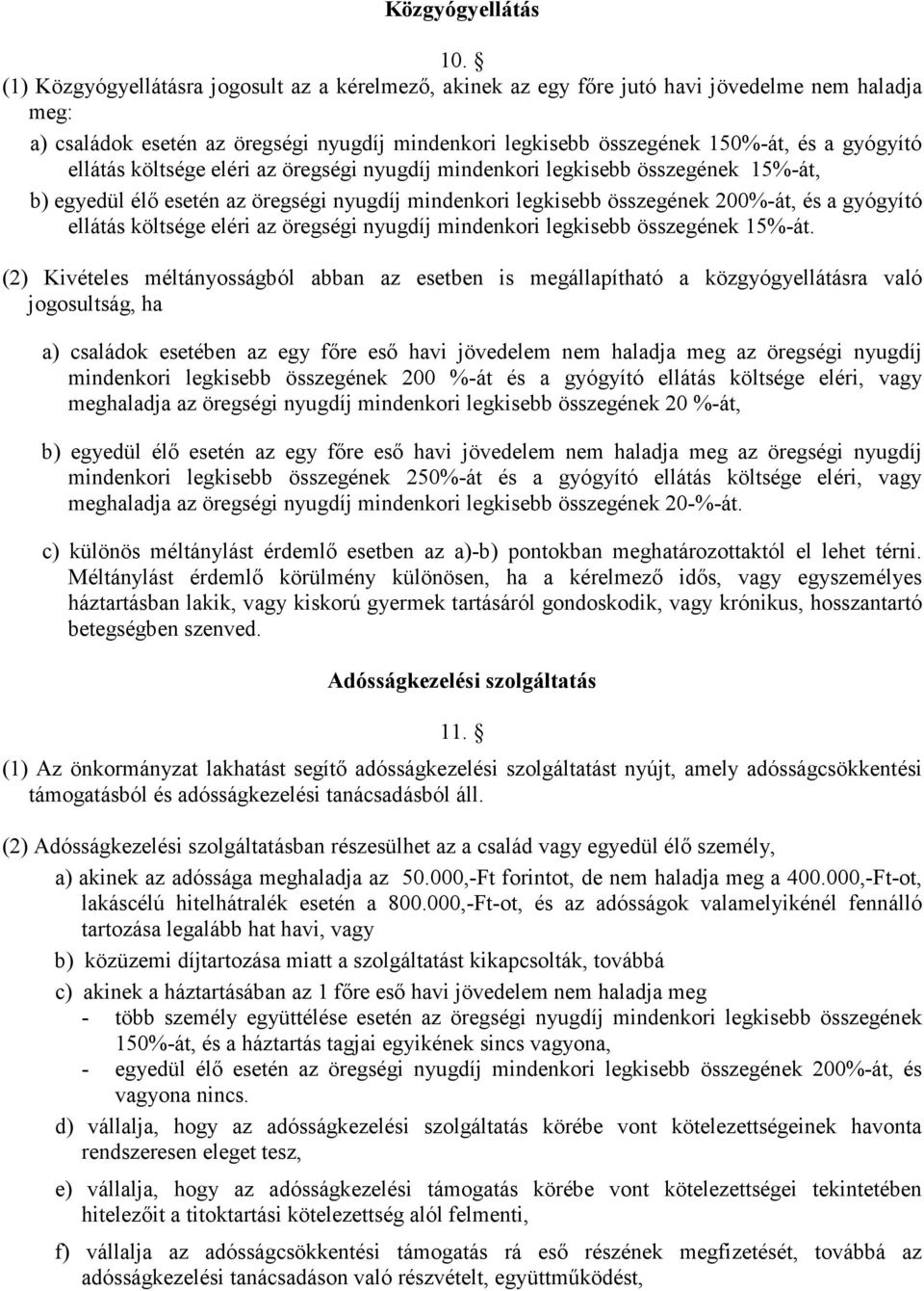 ellátás költsége eléri az öregségi nyugdíj mindenkori legkisebb összegének 15%-át, b) egyedül élı esetén az öregségi nyugdíj mindenkori legkisebb összegének 200%-át, és a gyógyító ellátás költsége