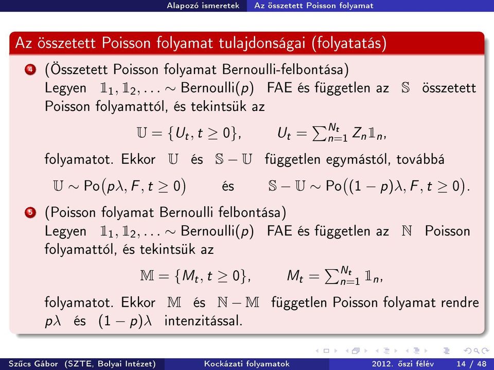 Ekkor U és S U független egymástól, továbbá U Po ( pλ, F, t 0 ) és S U Po ( (1 p)λ, F, t 0 ). 5 (Poisson folyamat Bernoulli felbontása) Legyen 1 1, 1 2,.
