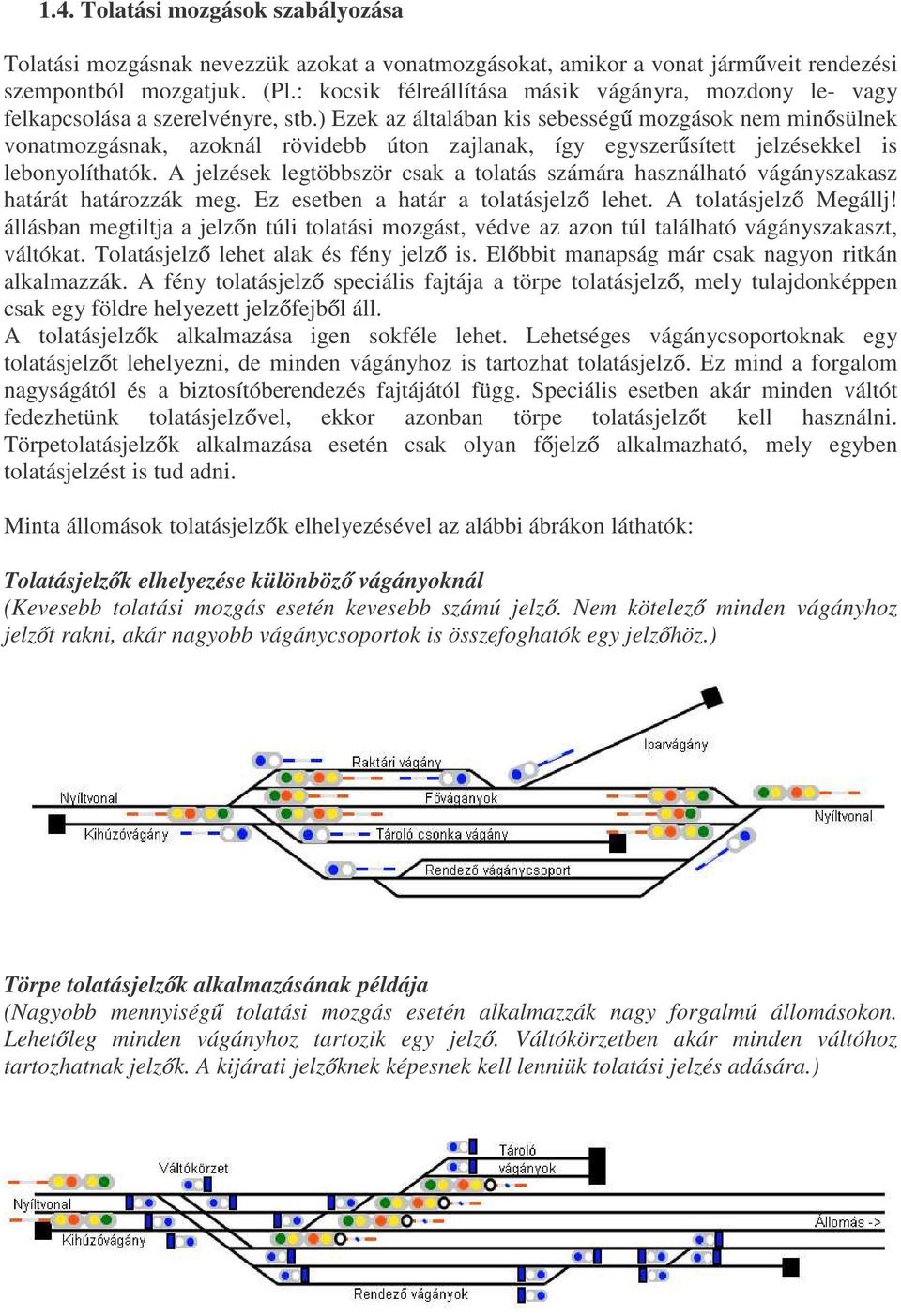 ) Ezek az általában kis sebesség mozgások nem min sülnek vonatmozgásnak, azoknál rövidebb úton zajlanak, így egyszer sített jelzésekkel is lebonyolíthatók.