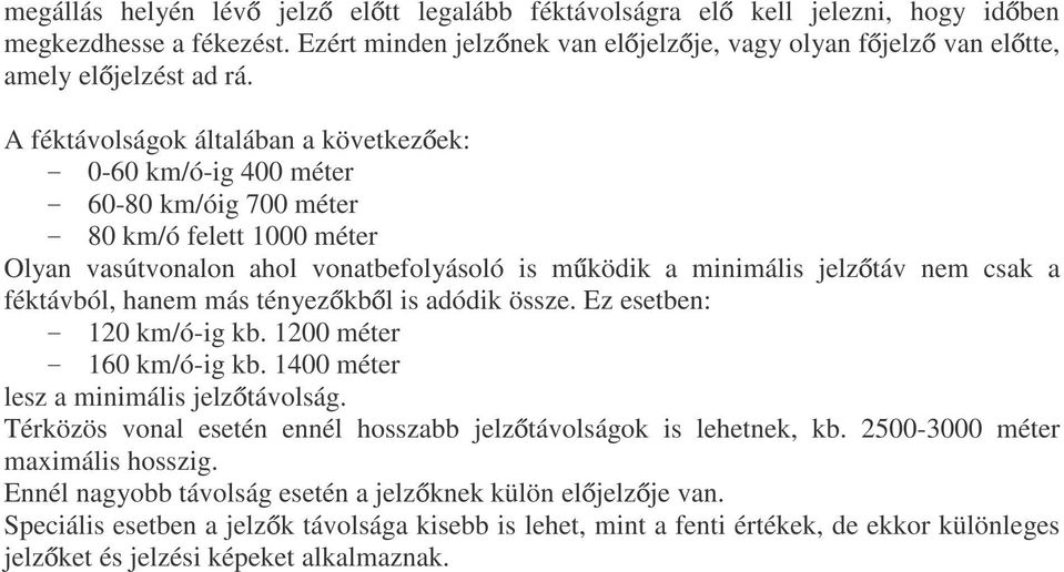 csak a féktávból, hanem más tényez kb l is adódik össze. Ez esetben: - 120 km/ó-ig kb. 1200 méter - 160 km/ó-ig kb. 1400 méter lesz a minimális jelz távolság.