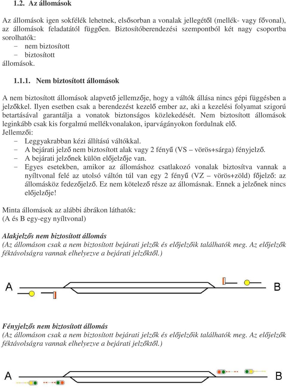 1.1. Nem biztosított állomások A nem biztosított állomások alapvet jellemz je, hogy a váltók állása nincs gépi függésben a jelz kkel.