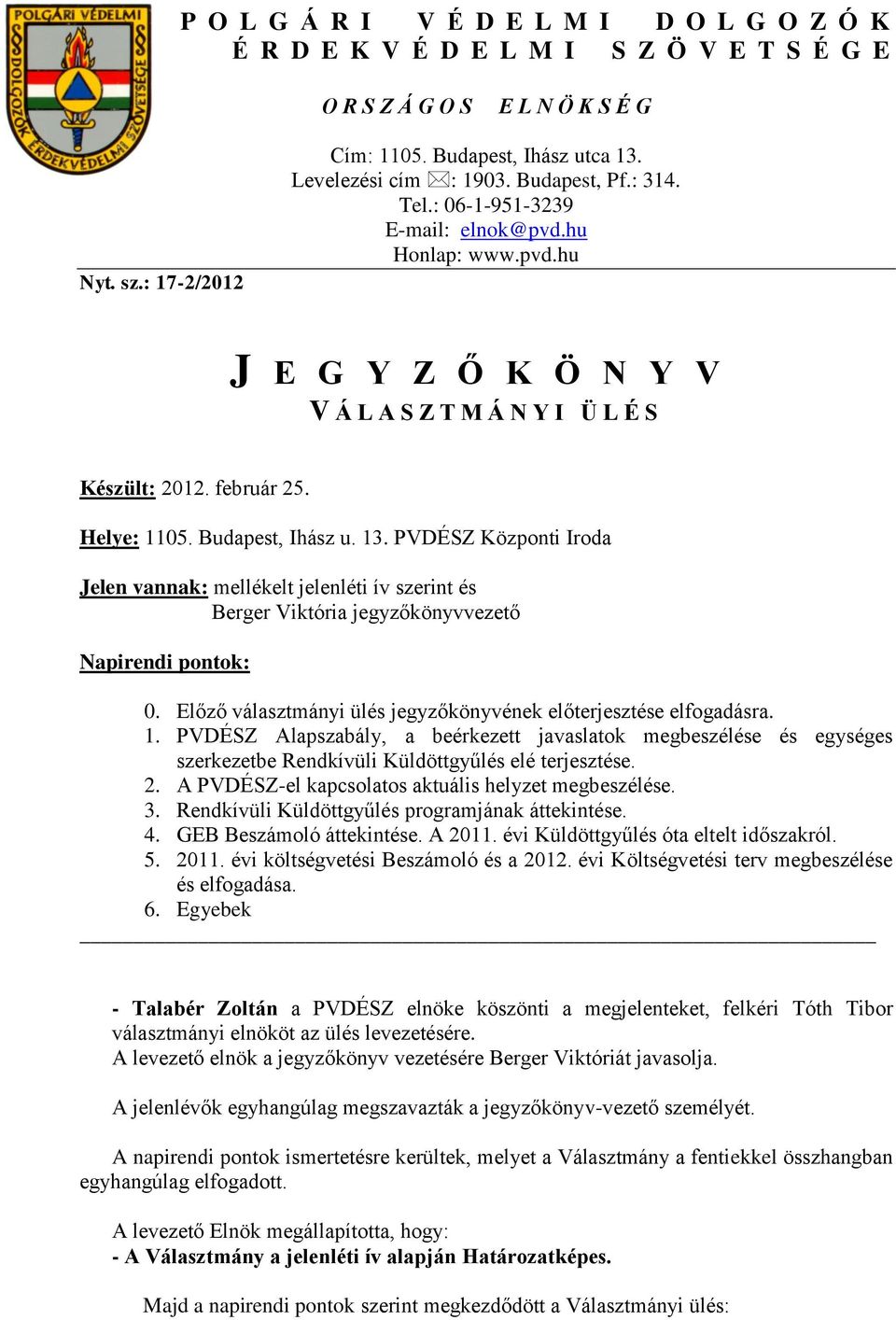 PVDÉSZ Központi Iroda Jelen vannak: mellékelt jelenléti ív szerint és Berger Viktória jegyzőkönyvvezető Napirendi pontok: 0. Előző választmányi ülés jegyzőkönyvének előterjesztése elfogadásra. 1.