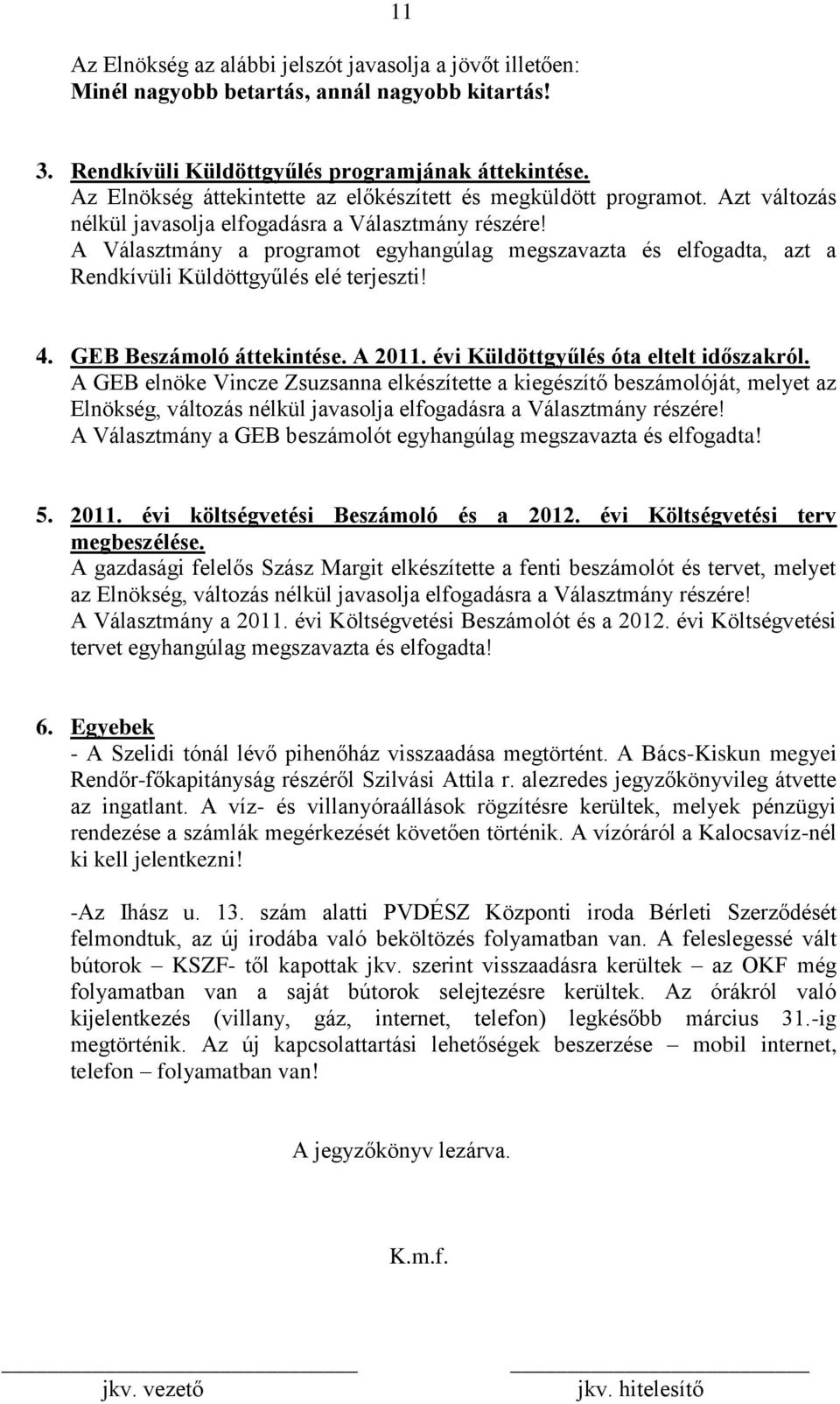 A Választmány a programot egyhangúlag megszavazta és elfogadta, azt a Rendkívüli Küldöttgyűlés elé terjeszti! 4. GEB Beszámoló áttekintése. A 2011. évi Küldöttgyűlés óta eltelt időszakról.