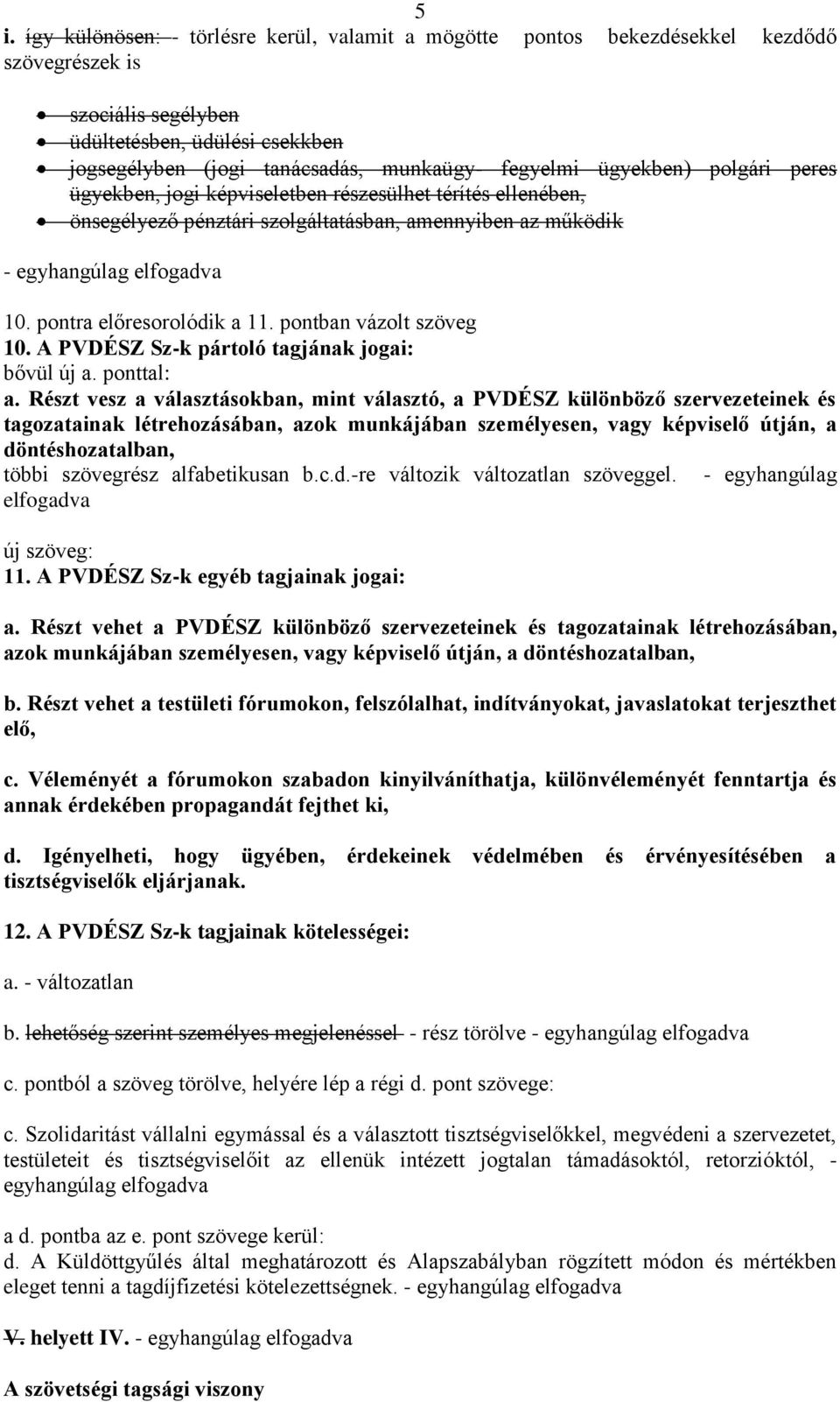 pontra előresorolódik a 11. pontban vázolt szöveg 10. A PVDÉSZ Sz-k pártoló tagjának jogai: bővül új a. ponttal: a.
